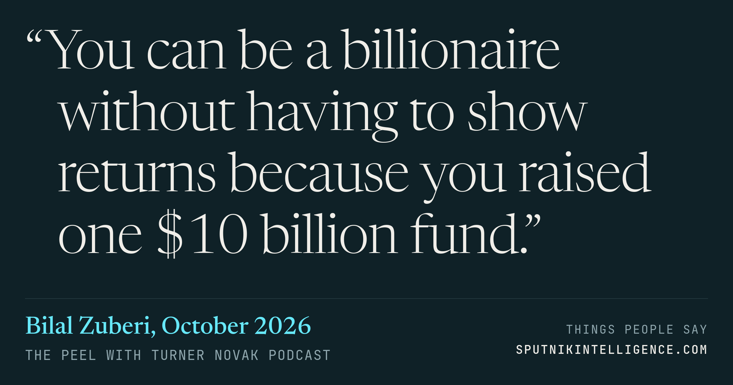 &ldquo;You can be a billionaire without having to show returns because you raised one $10 billion fund.&rdquo; — Bilal Zuberi, The Peel with Turner Novak