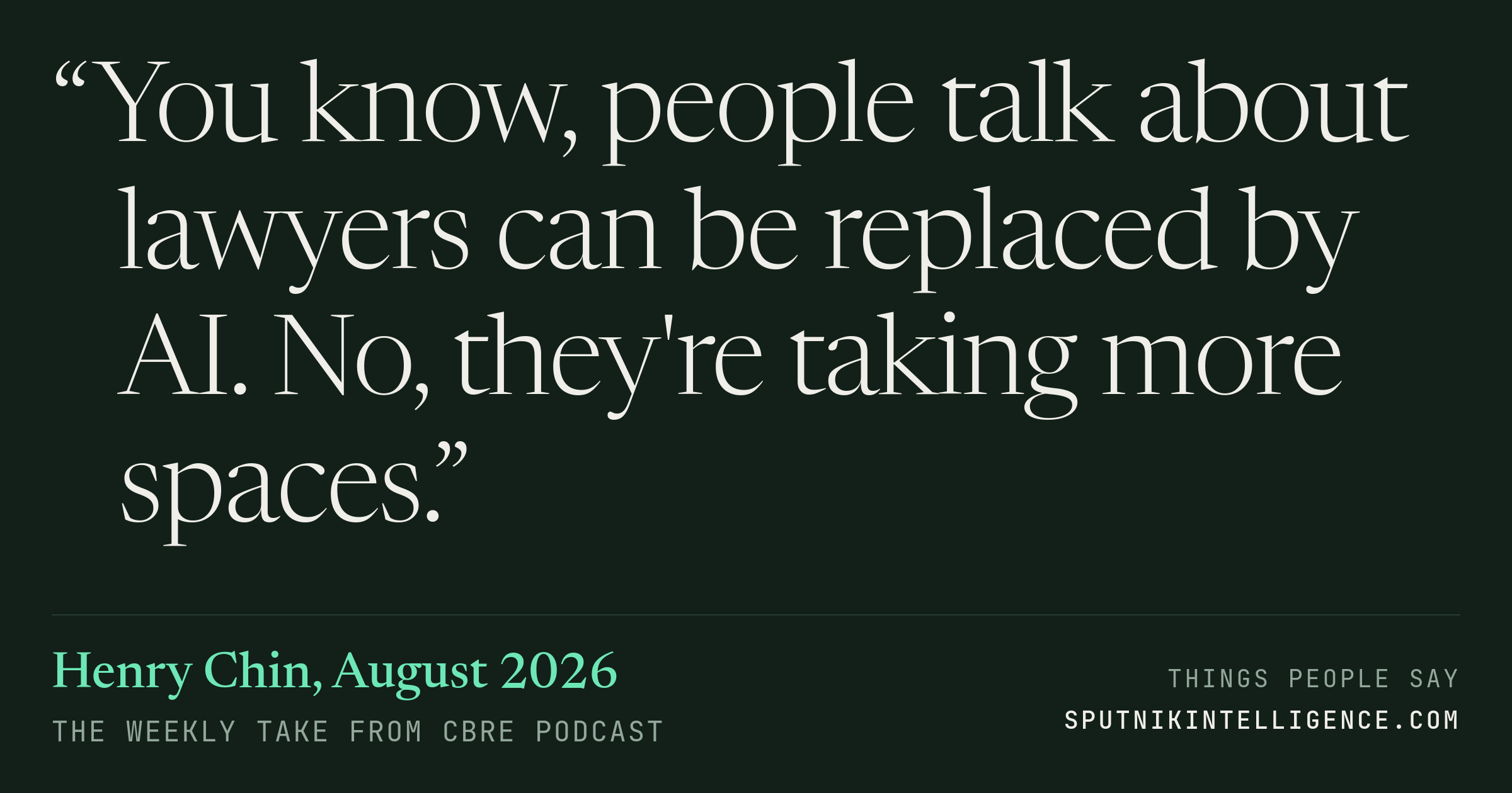 &ldquo;You know, people talk about lawyers can be replaced by AI. No, they're taking more spaces.&rdquo; — Henry Chin, The Weekly Take from CBRE