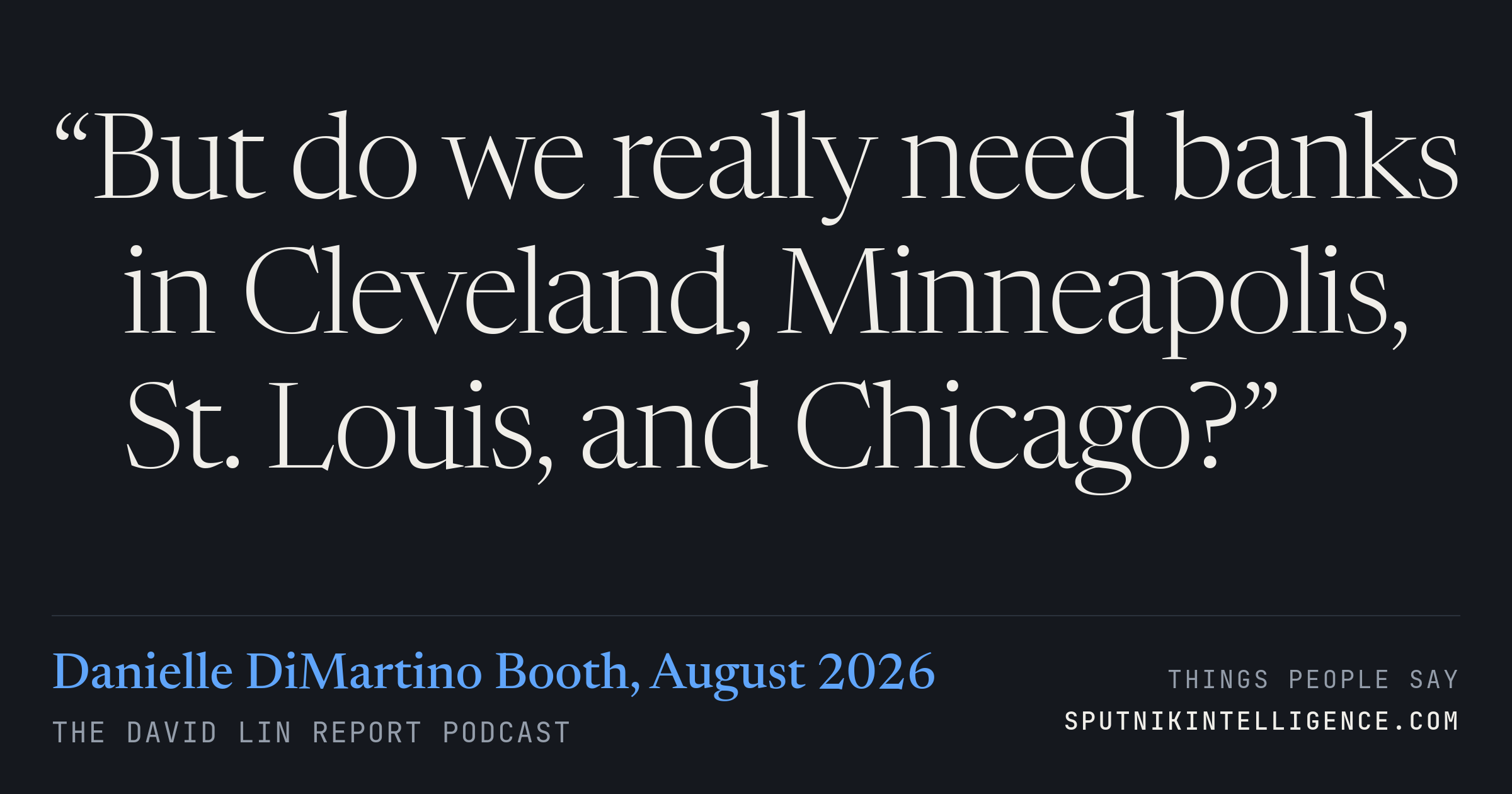 &ldquo;But do we really need banks in Cleveland, Minneapolis, St. Louis, and Chicago?&rdquo; — Danielle DiMartino Booth, The David Lin Report