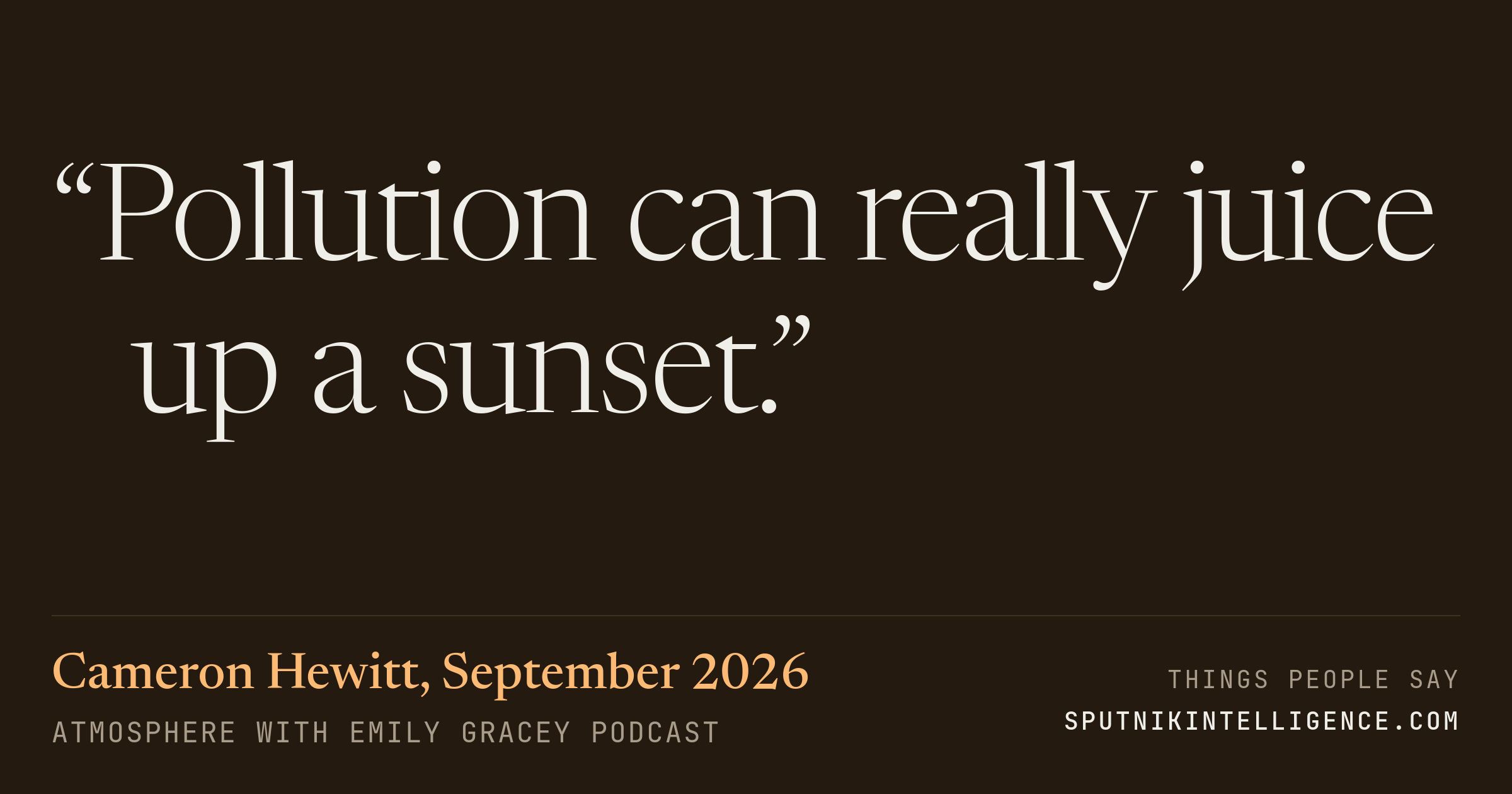 &ldquo;Pollution can really juice up a sunset.&rdquo; — Cameron Hewitt, Atmosphere with Emily Gracey