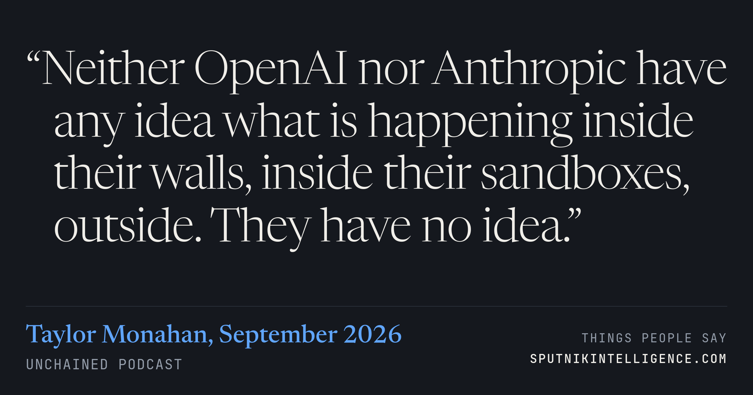 &ldquo;Neither OpenAI nor Anthropic have any idea what is happening inside their walls, inside their sandboxes, outside. They have no idea.&rdquo; — Taylor Monahan, Unchained