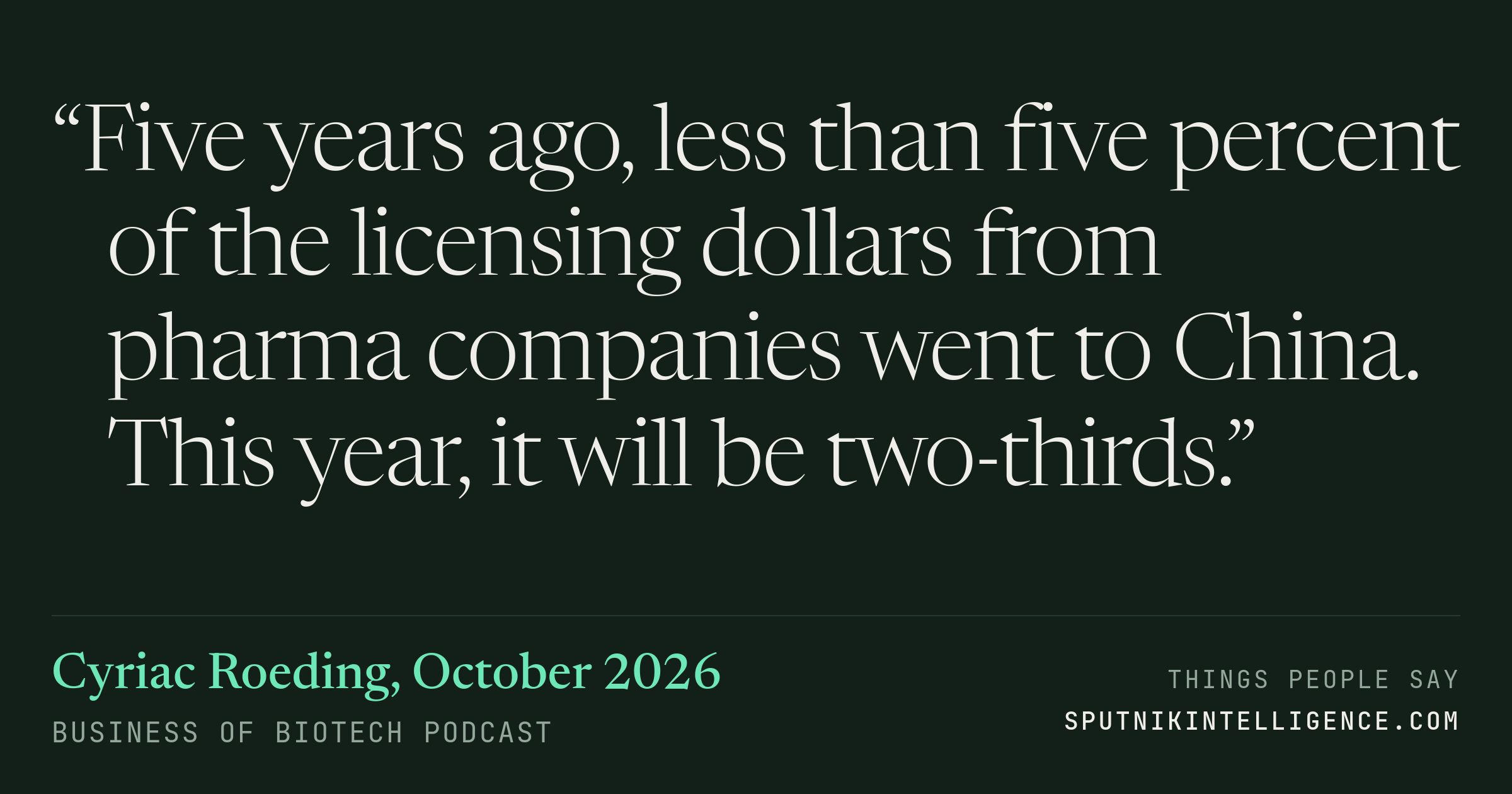 &ldquo;Five years ago, less than five percent of the licensing dollars from pharma companies went to China. This year, it will be two-thirds.&rdquo; — Cyriac Roeding, Business Of Biotech
