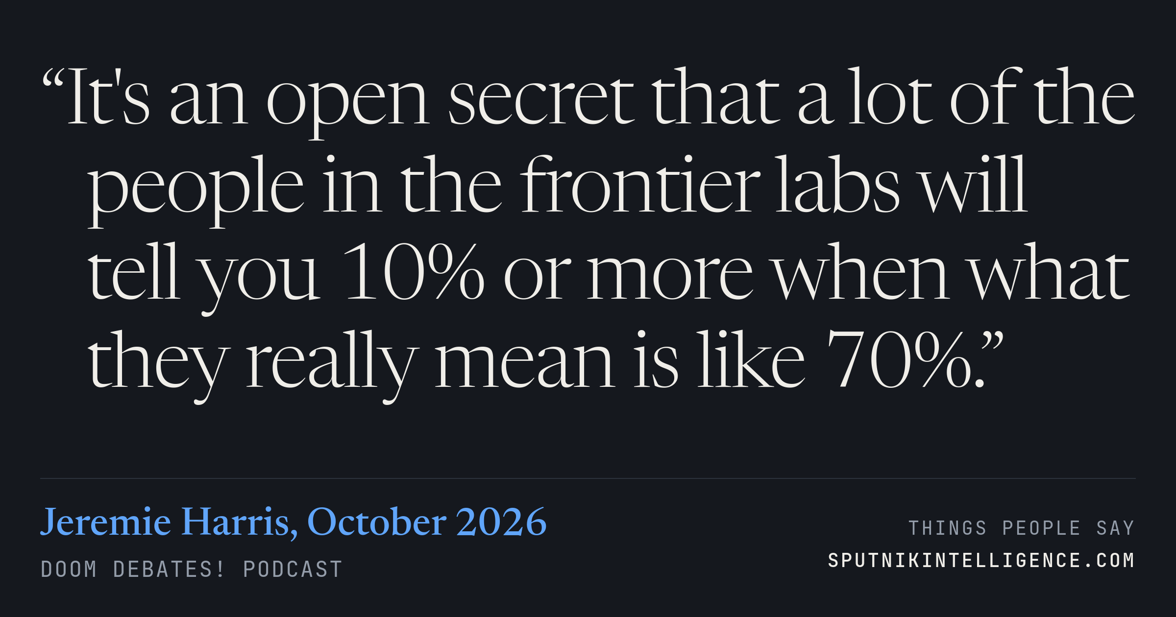 &ldquo;It's an open secret that a lot of the people in the frontier labs will tell you 10% or more when what they really mean is like 70%.&rdquo; — Jeremie Harris, Doom Debates!