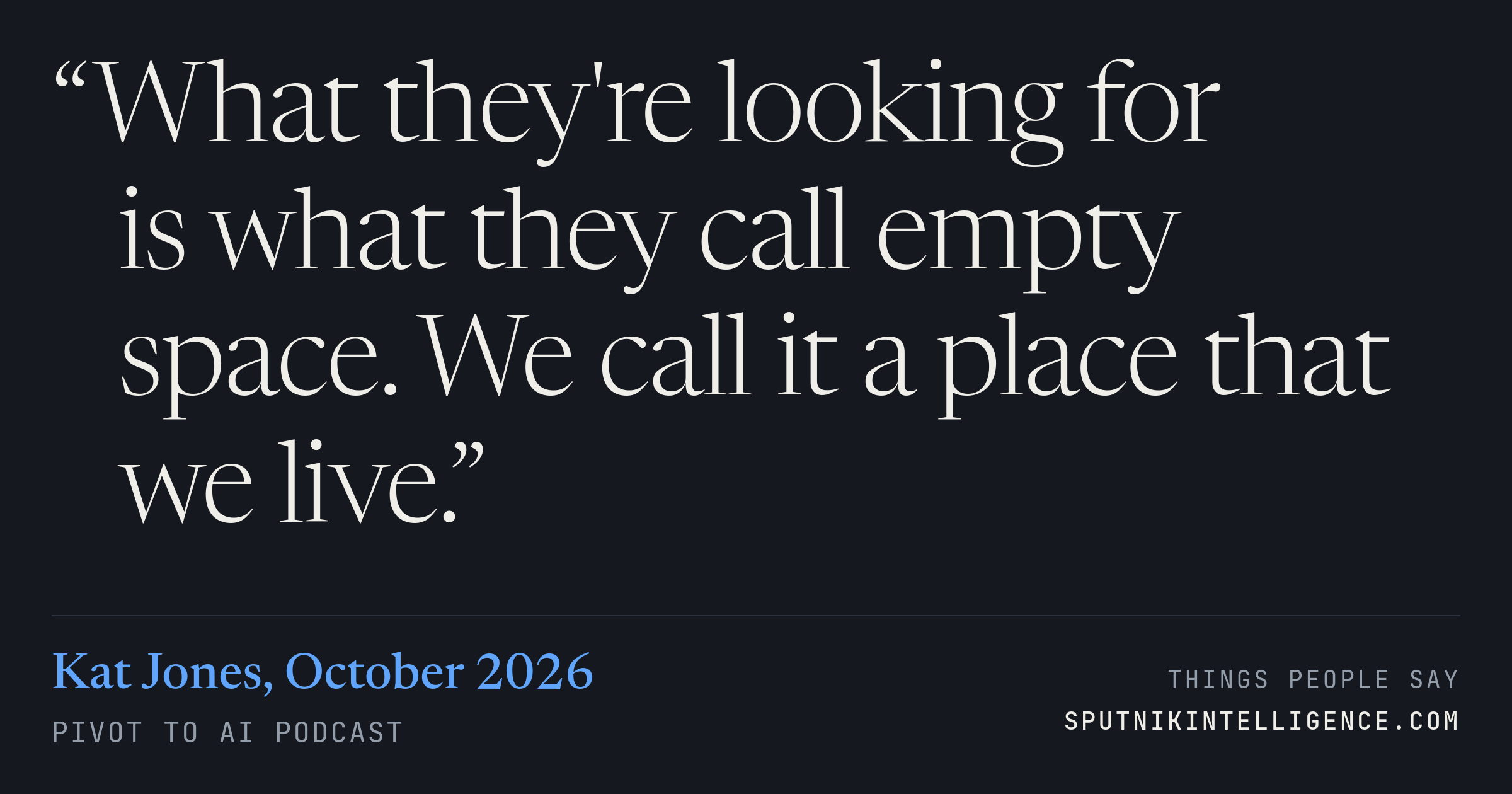 &ldquo;What they're looking for is what they call empty space. We call it a place that we live.&rdquo; — Kat Jones, Pivot to AI