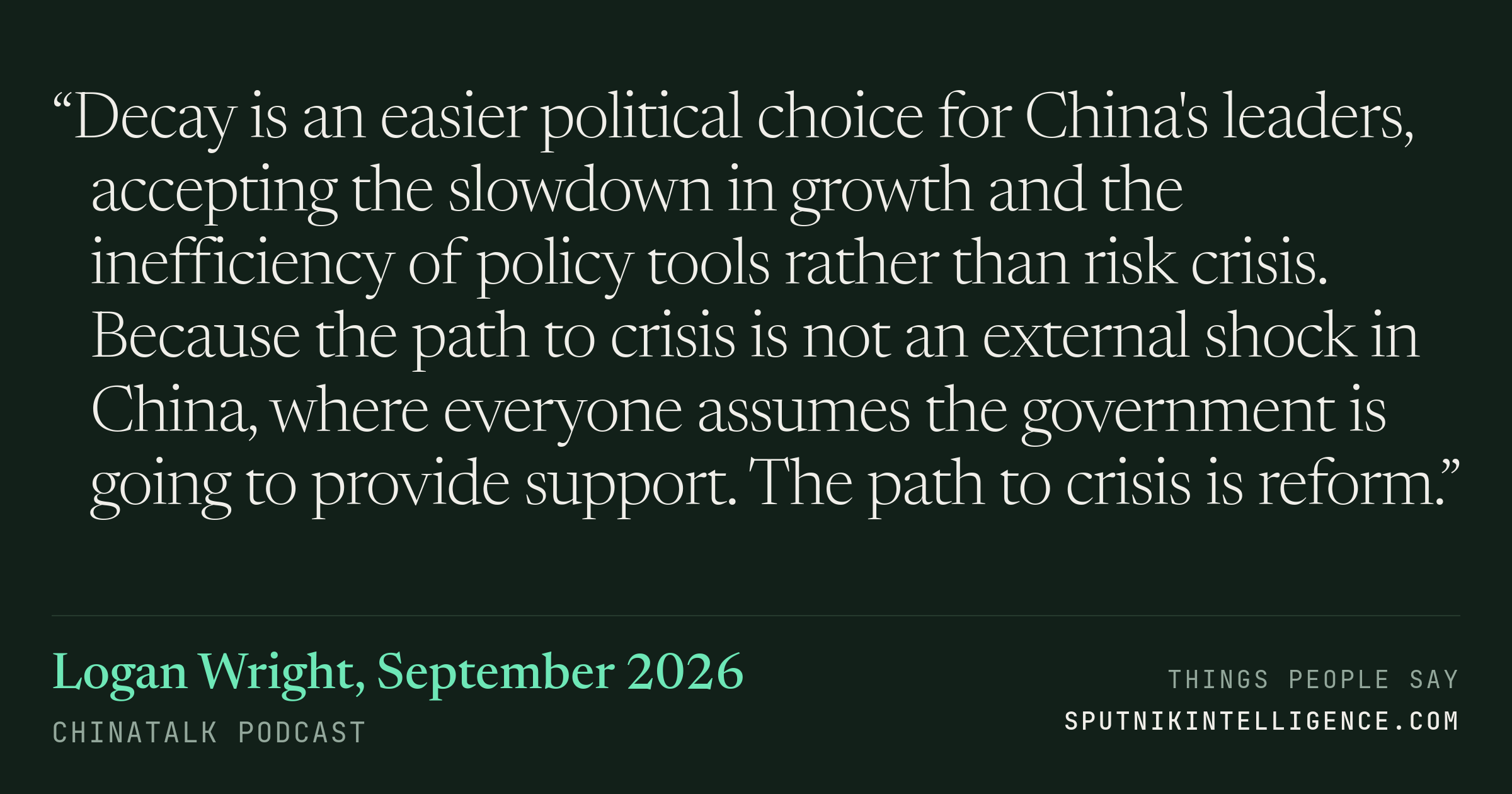 &ldquo;Decay is an easier political choice for China's leaders, accepting the slowdown in growth and the inefficiency of policy tools rather than risk crisis. Because the path to crisis is not an external shock in China, where everyone assumes the government is going to provide support. The path to crisis is reform.&rdquo; — Logan Wright, ChinaTalk
