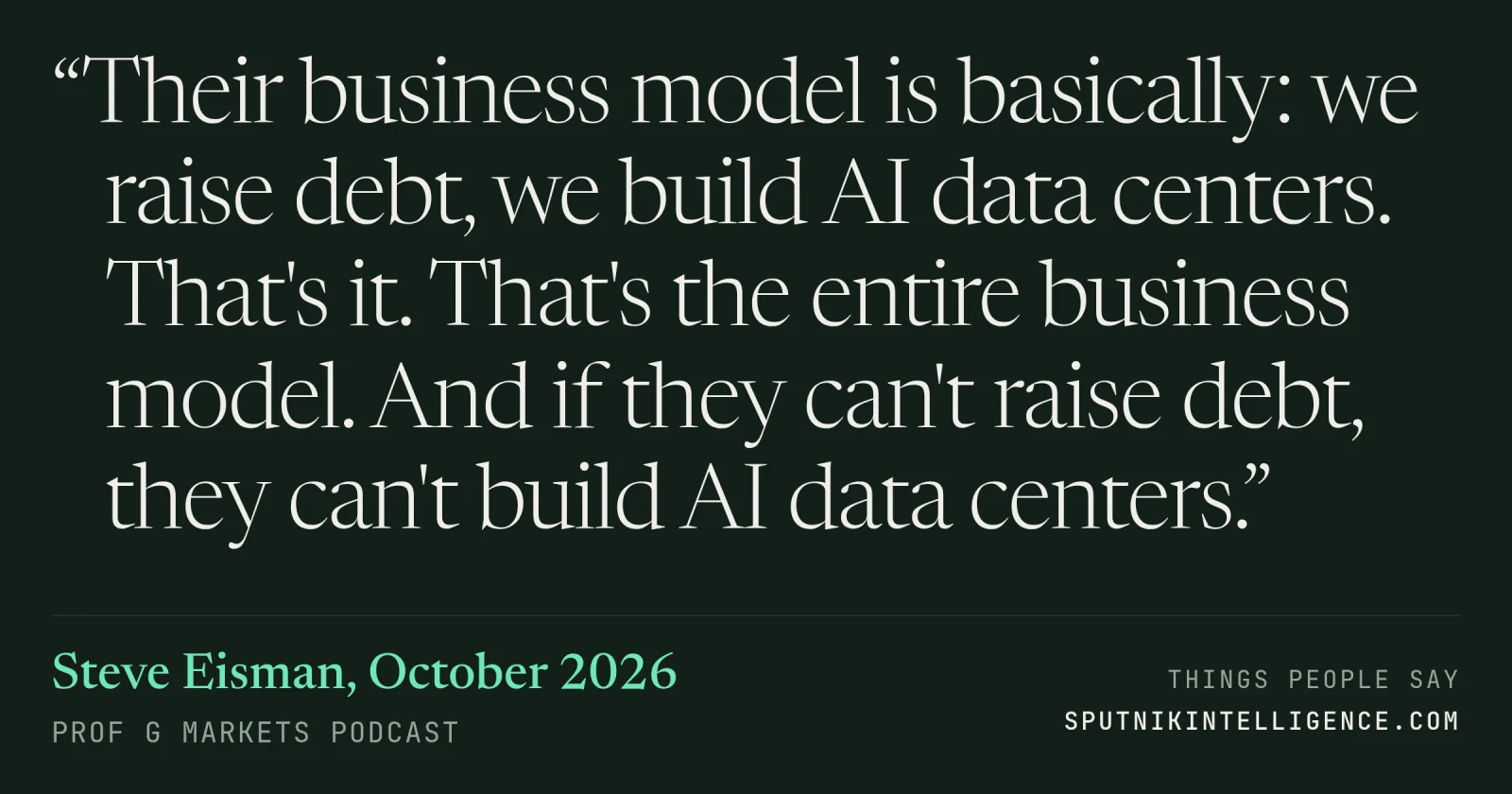 &ldquo;Their business model is basically: we raise debt, we build AI data centers. That's it. That's the entire business model. And if they can't raise debt, they can't build AI data centers.&rdquo; — Steve Eisman, Prof G Markets