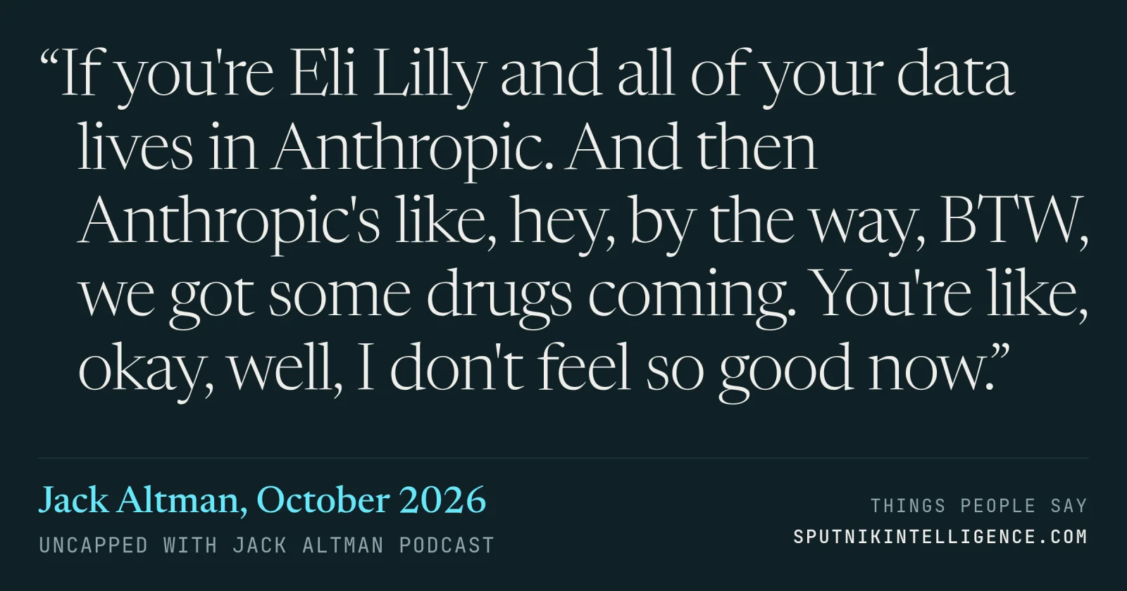 &ldquo;If you're Eli Lilly and all of your data lives in Anthropic. And then Anthropic's like, hey, by the way, BTW, we got some drugs coming. You're like, okay, well, I don't feel so good now.&rdquo; — Jack Altman, Uncapped with Jack Altman