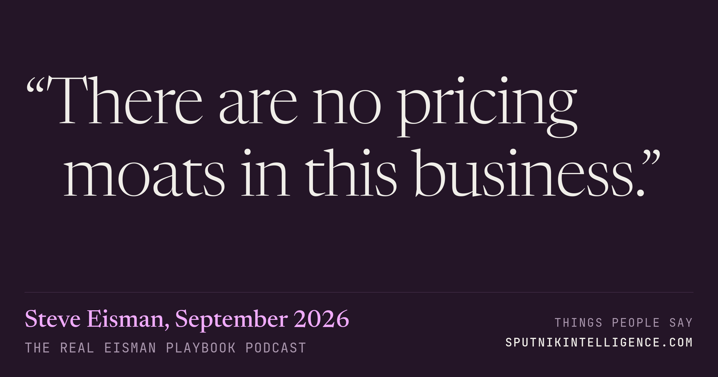 &ldquo;There are no pricing moats in this business.&rdquo; — Steve Eisman, The Real Eisman Playbook