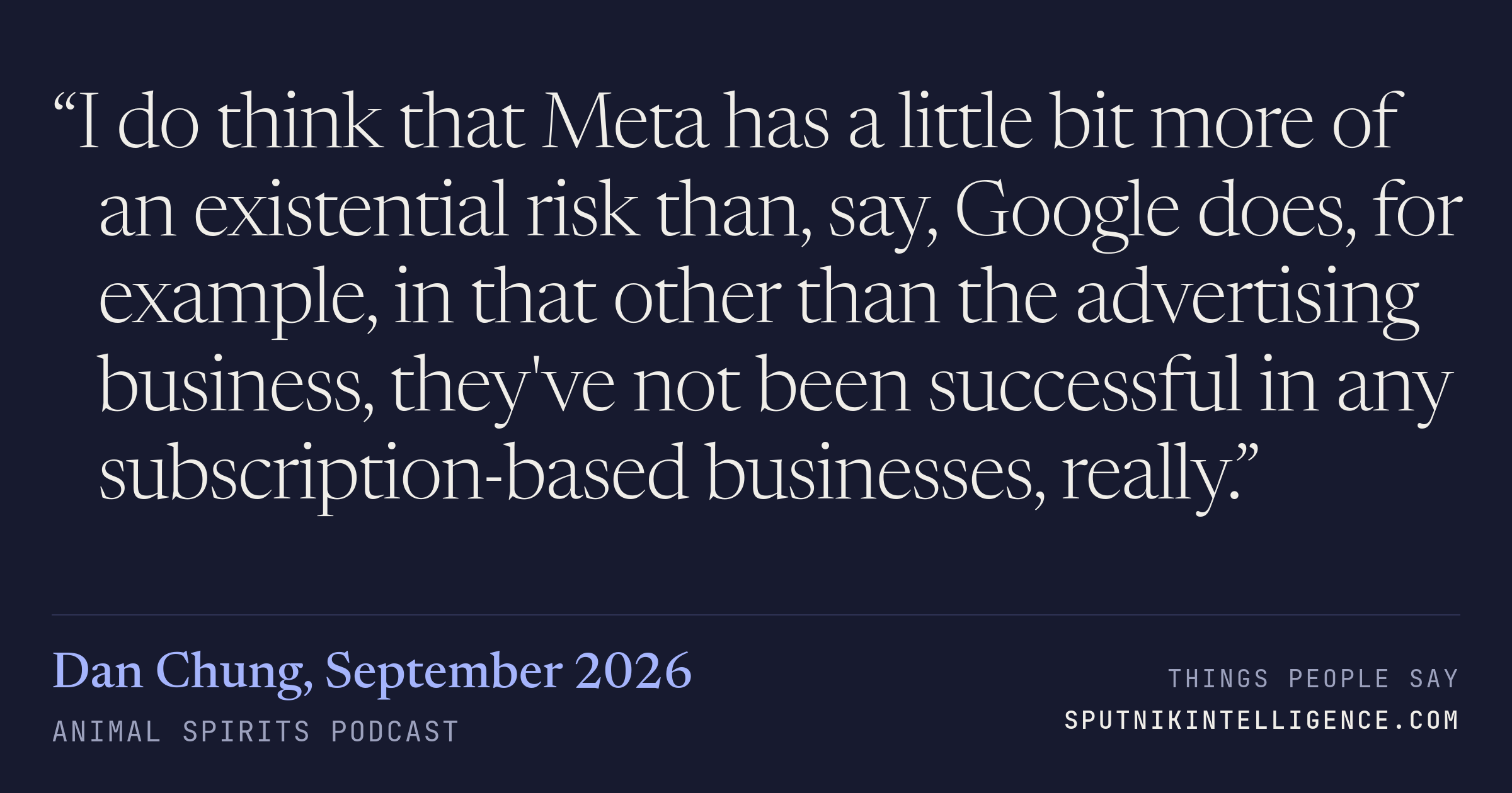 &ldquo;I do think that Meta has a little bit more of an existential risk than, say, Google does, for example, in that other than the advertising business, they've not been successful in any subscription-based businesses, really.&rdquo; — Dan Chung, Animal Spirits Podcast