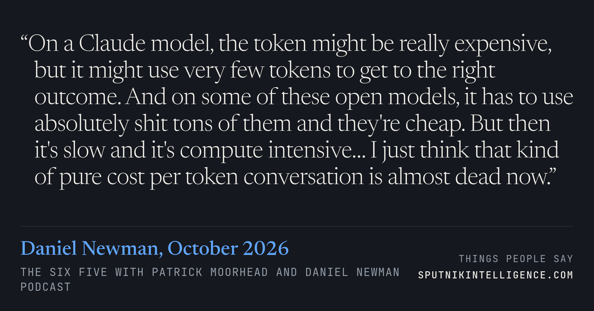 &ldquo;On a Claude model, the token might be really expensive, but it might use very few tokens to get to the right outcome. And on some of these open models, it has to use absolutely shit tons of them and they're cheap. But then it's slow and it's compute intensive… I just think that kind of pure cost per token conversation is almost dead now.&rdquo; — Daniel Newman, The Six Five with Patrick Moorhead and Daniel Newman