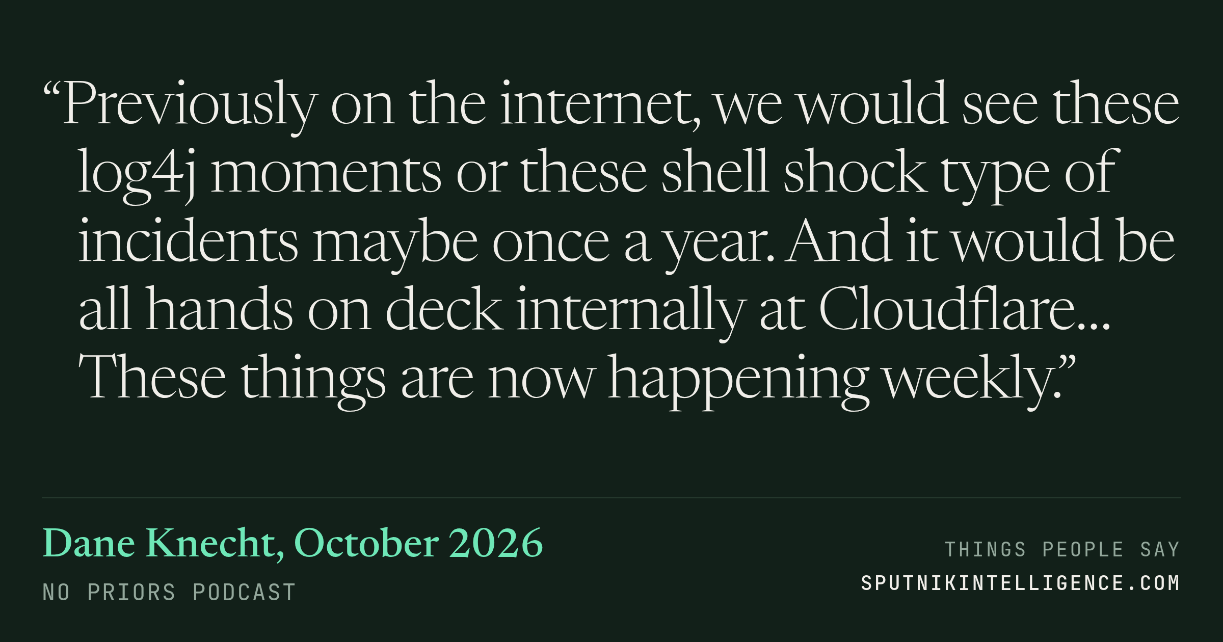 &ldquo;Previously on the internet, we would see these log4j moments or these shell shock type of incidents maybe once a year. And it would be all hands on deck internally at Cloudflare… These things are now happening weekly.&rdquo; — Dane Knecht, No Priors
