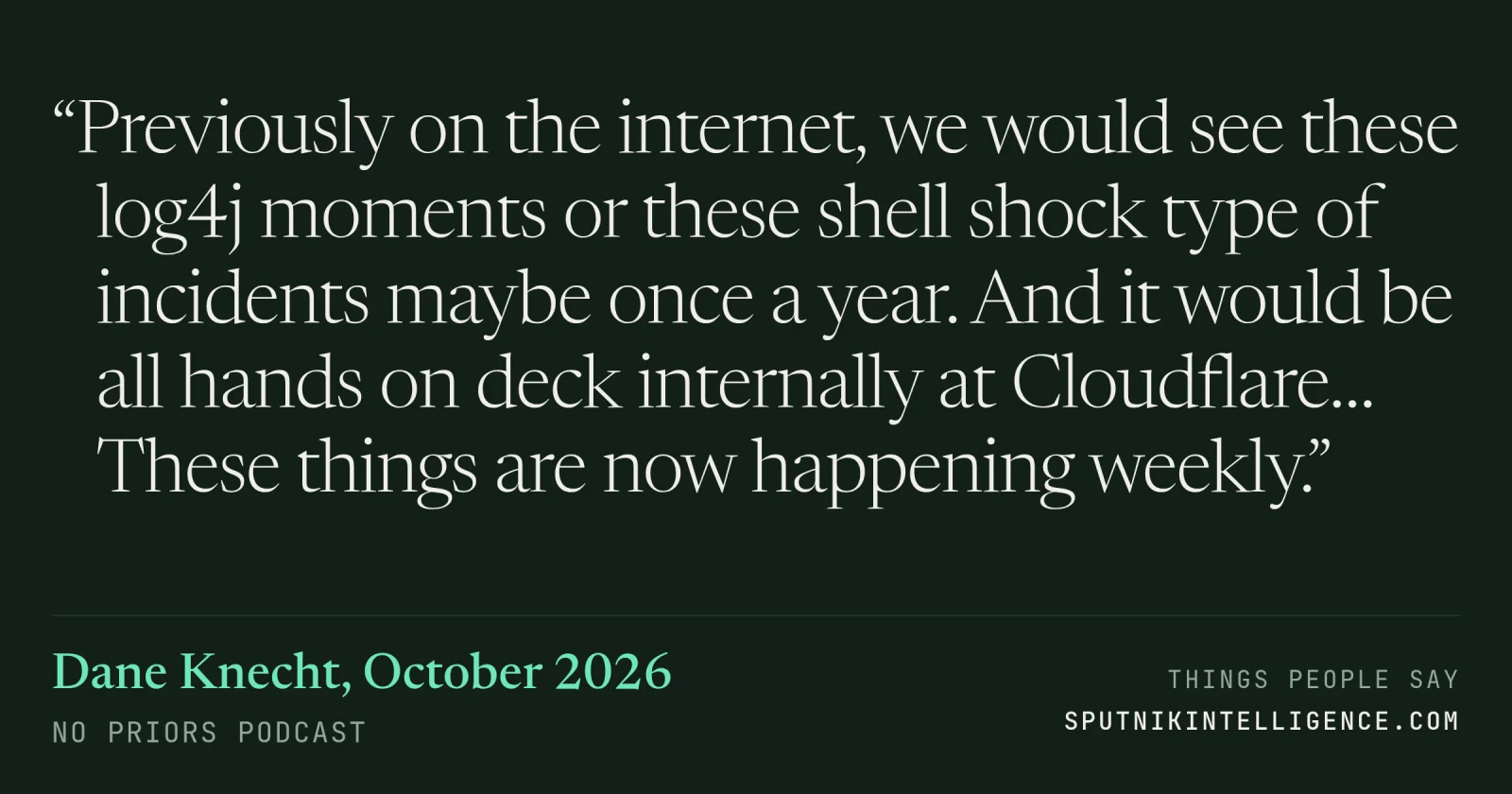 &ldquo;Previously on the internet, we would see these log4j moments or these shell shock type of incidents maybe once a year. And it would be all hands on deck internally at Cloudflare… These things are now happening weekly.&rdquo; — Dane Knecht, No Priors
