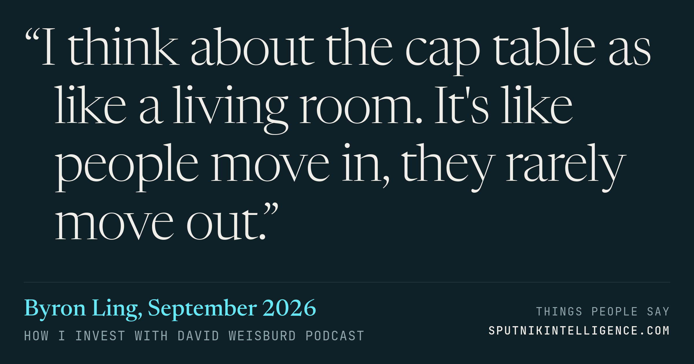 &ldquo;I think about the cap table as like a living room. It's like people move in, they rarely move out.&rdquo; — Byron Ling, How I Invest with David Weisburd