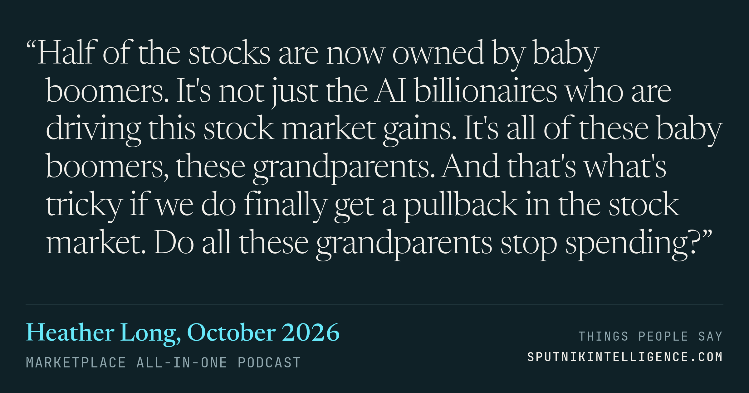 &ldquo;Half of the stocks are now owned by baby boomers. It's not just the AI billionaires who are driving this stock market gains. It's all of these baby boomers, these grandparents. And that's what's tricky if we do finally get a pullback in the stock market. Do all these grandparents stop spending?&rdquo; — Heather Long, Marketplace All-in-One