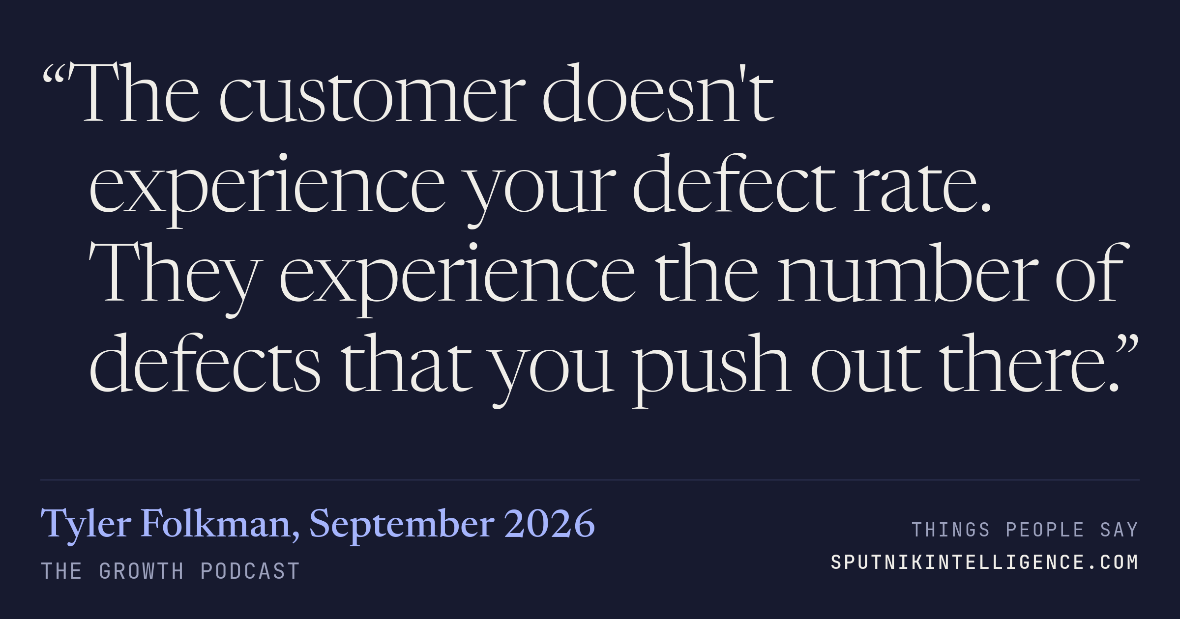 &ldquo;The customer doesn't experience your defect rate. They experience the number of defects that you push out there.&rdquo; — Tyler Folkman, The Growth Podcast
