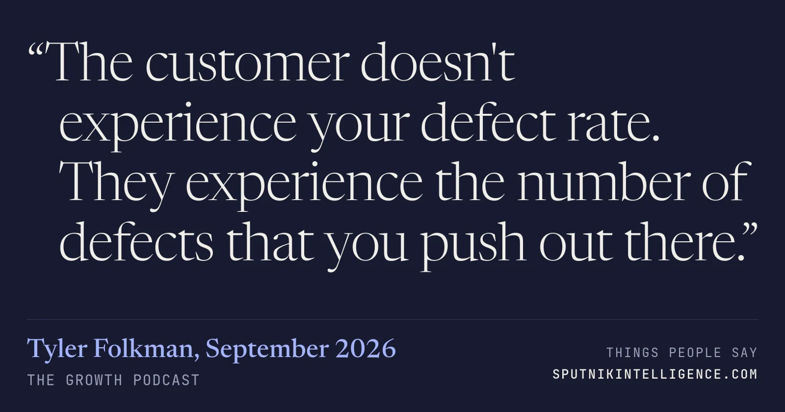 &ldquo;The customer doesn't experience your defect rate. They experience the number of defects that you push out there.&rdquo; — Tyler Folkman, The Growth Podcast
