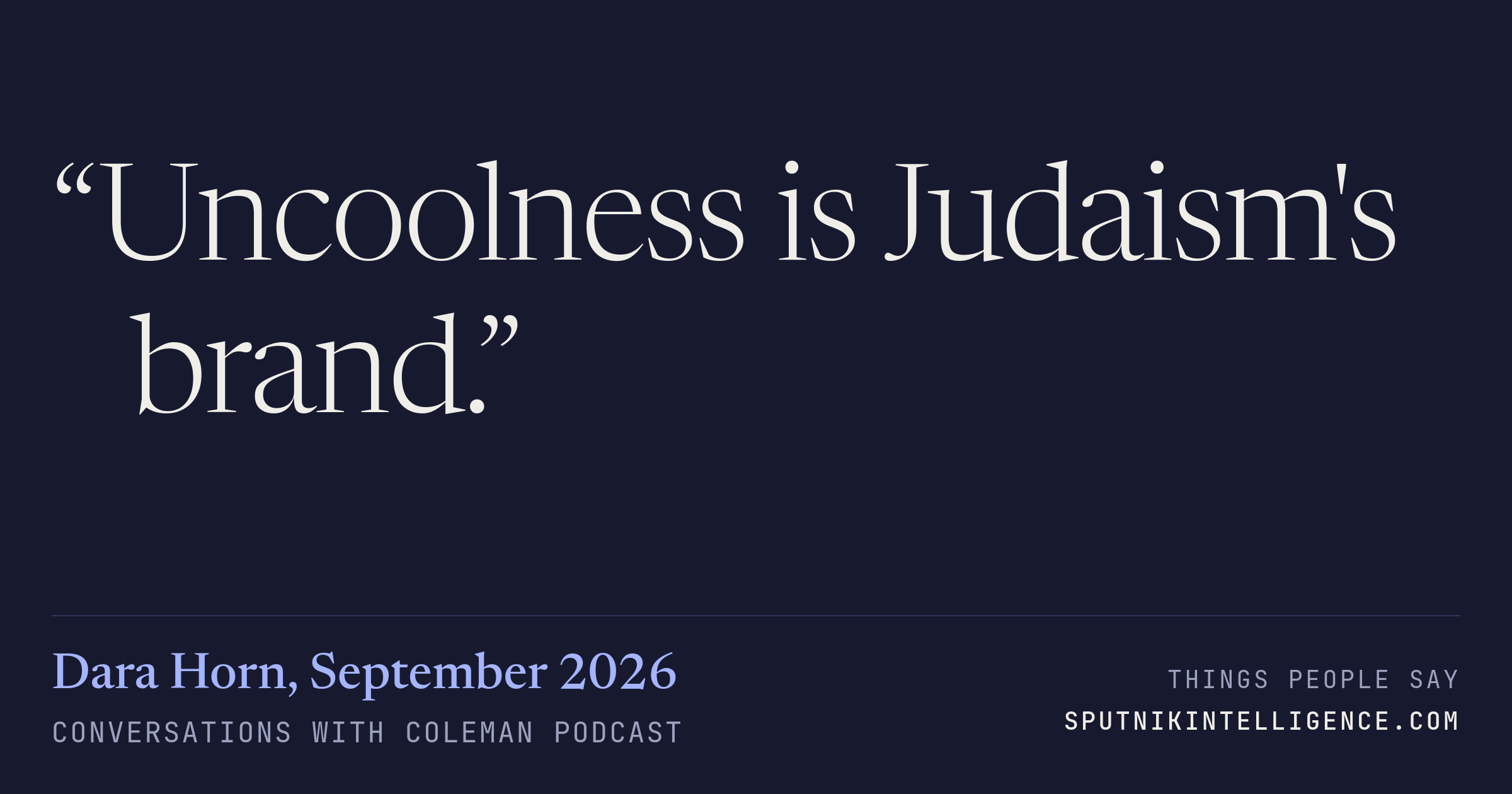&ldquo;Uncoolness is Judaism's brand.&rdquo; — Dara Horn, Conversations with Coleman
