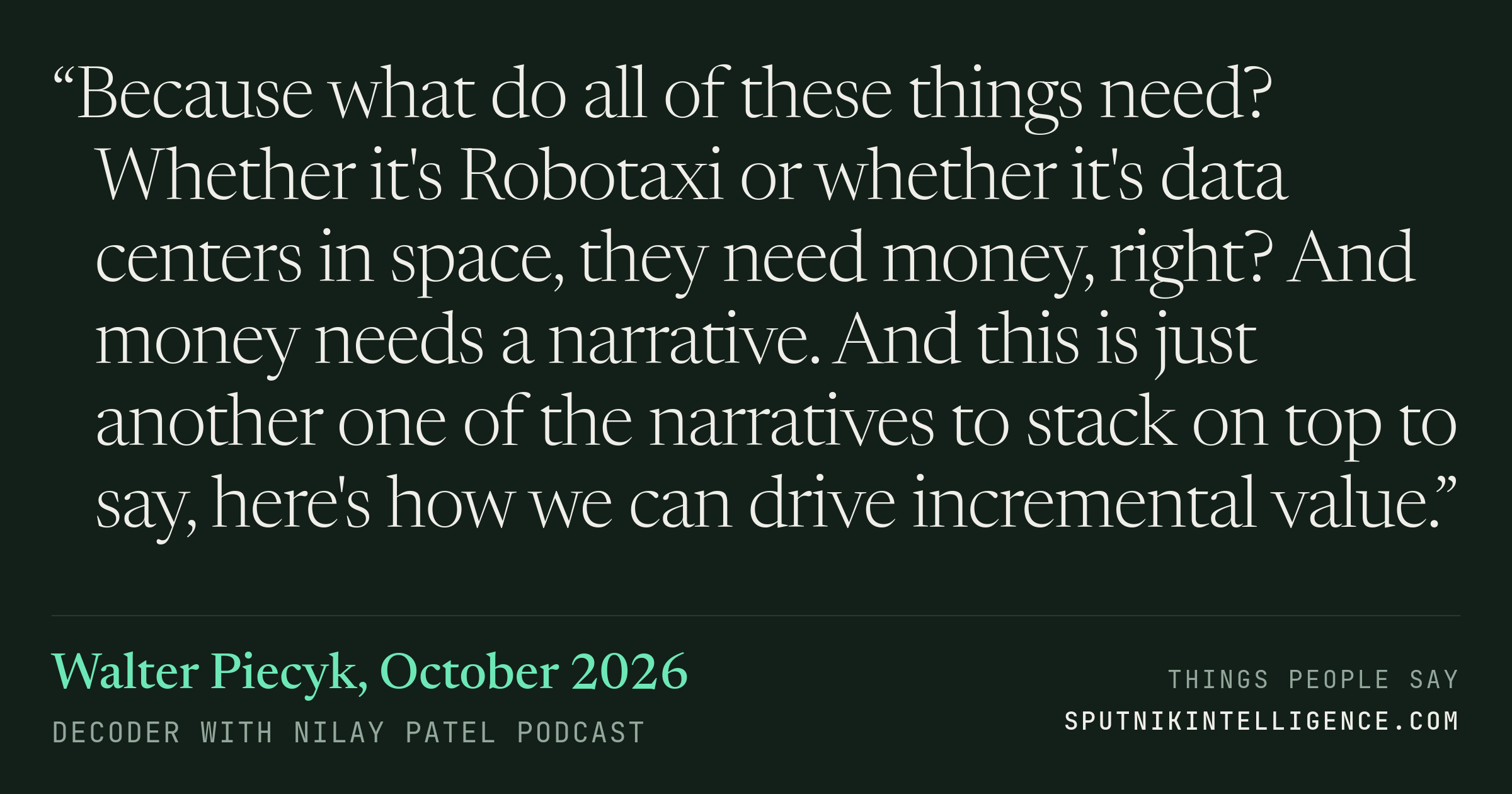 &ldquo;Because what do all of these things need? Whether it's Robotaxi or whether it's data centers in space, they need money, right? And money needs a narrative. And this is just another one of the narratives to stack on top to say, here's how we can drive incremental value.&rdquo; — Walter Piecyk, Decoder with Nilay Patel