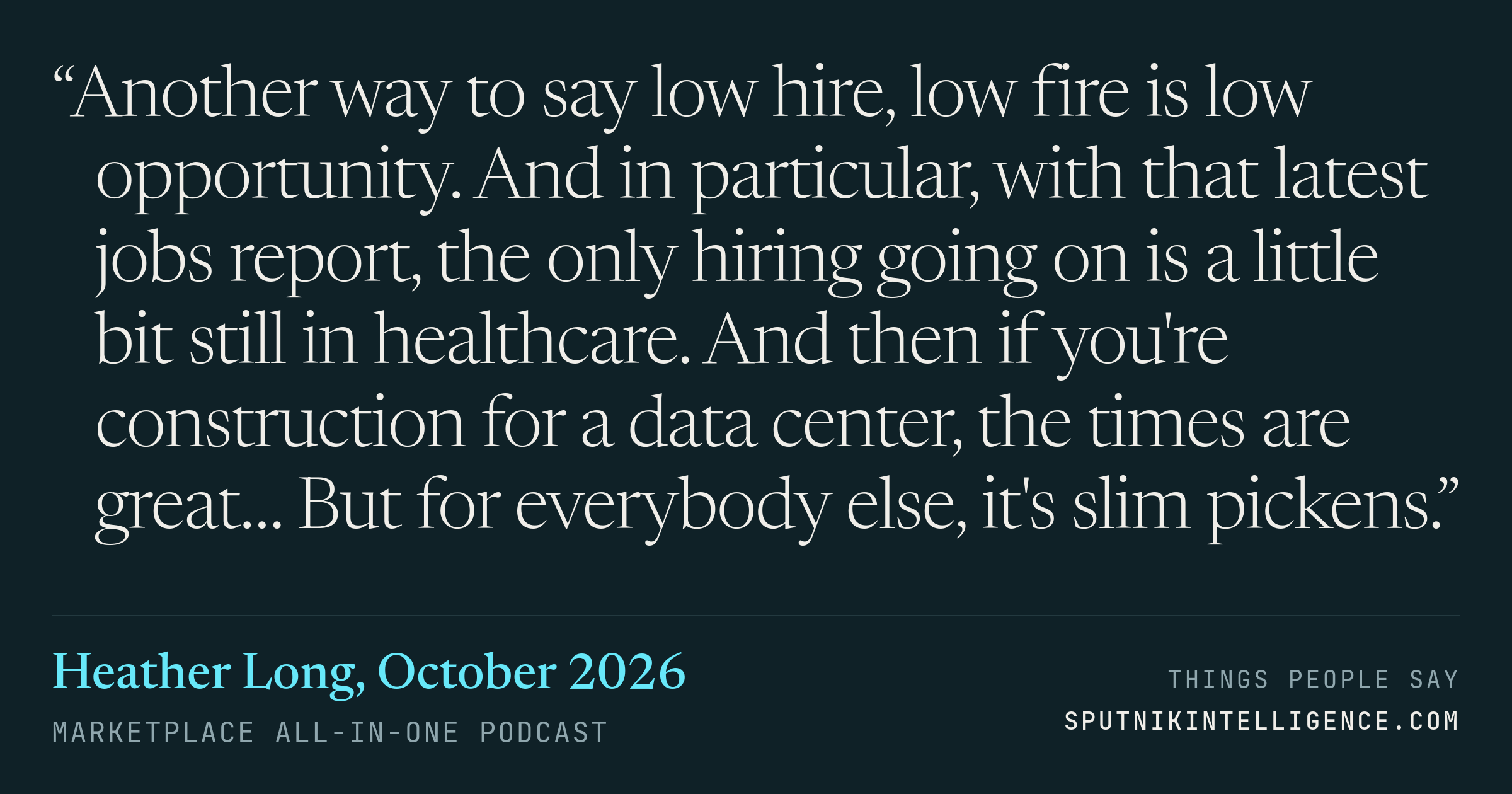 &ldquo;Another way to say low hire, low fire is low opportunity. And in particular, with that latest jobs report, the only hiring going on is a little bit still in healthcare. And then if you're construction for a data center, the times are great… But for everybody else, it's slim pickens.&rdquo; — Heather Long, Marketplace All-in-One
