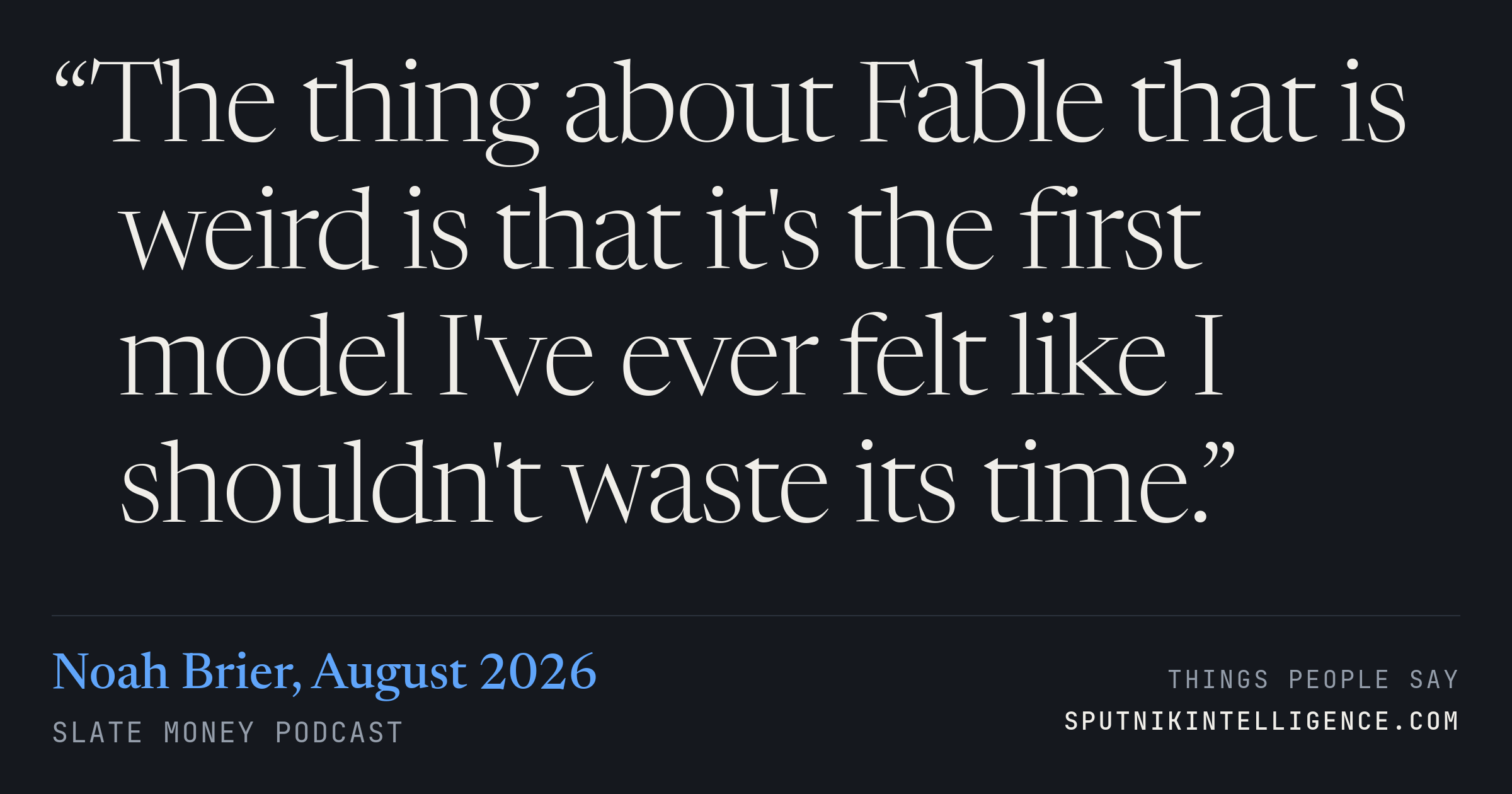 &ldquo;The thing about Fable that is weird is that it's the first model I've ever felt like I shouldn't waste its time.&rdquo; — Noah Brier, Slate Money