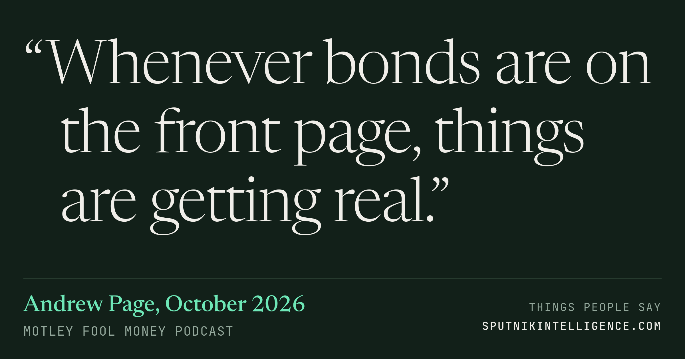 &ldquo;Whenever bonds are on the front page, things are getting real.&rdquo; — Andrew Page, Motley Fool Money
