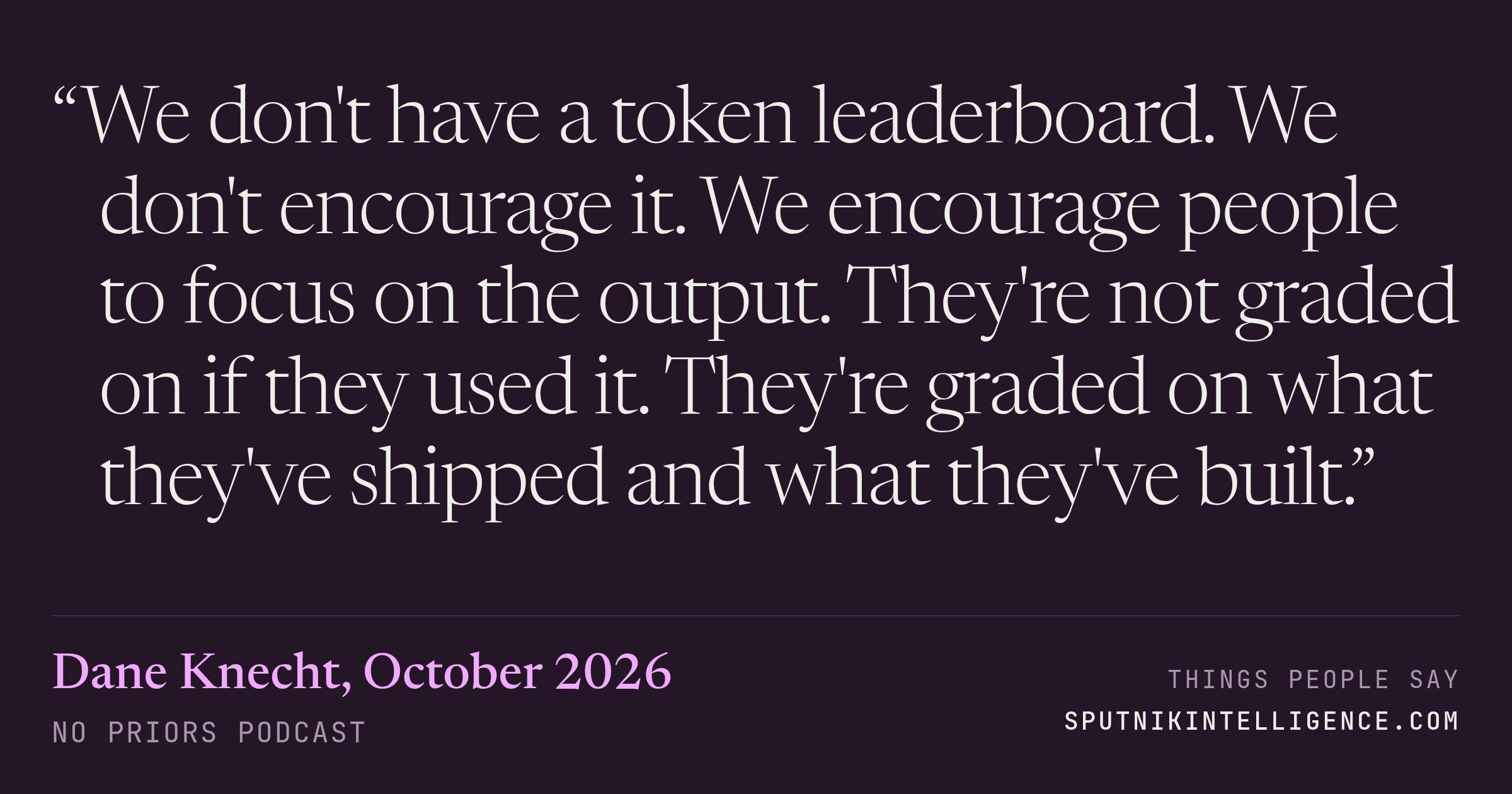 &ldquo;We don't have a token leaderboard. We don't encourage it. We encourage people to focus on the output. They're not graded on if they used it. They're graded on what they've shipped and what they've built.&rdquo; — Dane Knecht, No Priors