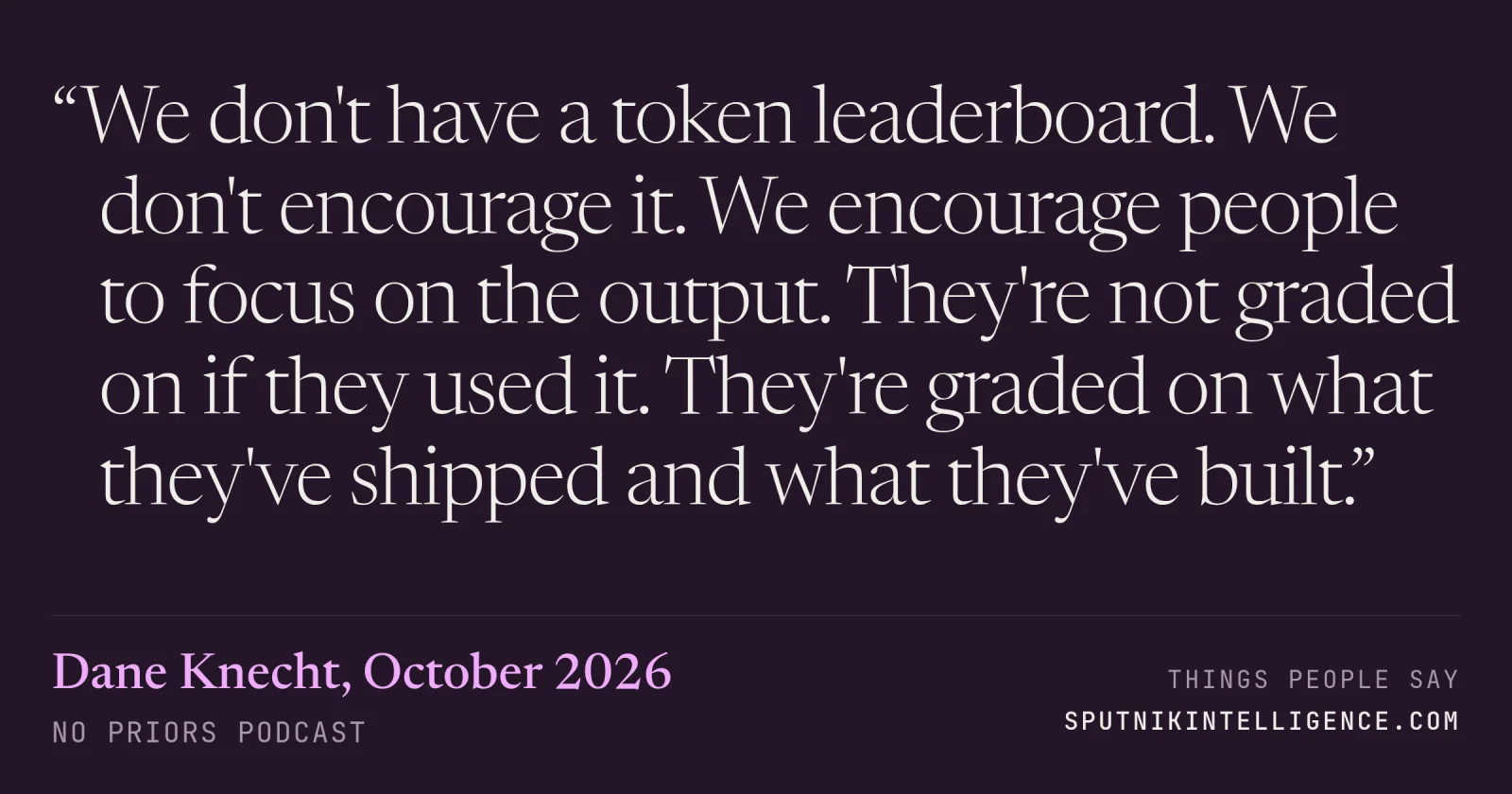 &ldquo;We don't have a token leaderboard. We don't encourage it. We encourage people to focus on the output. They're not graded on if they used it. They're graded on what they've shipped and what they've built.&rdquo; — Dane Knecht, No Priors