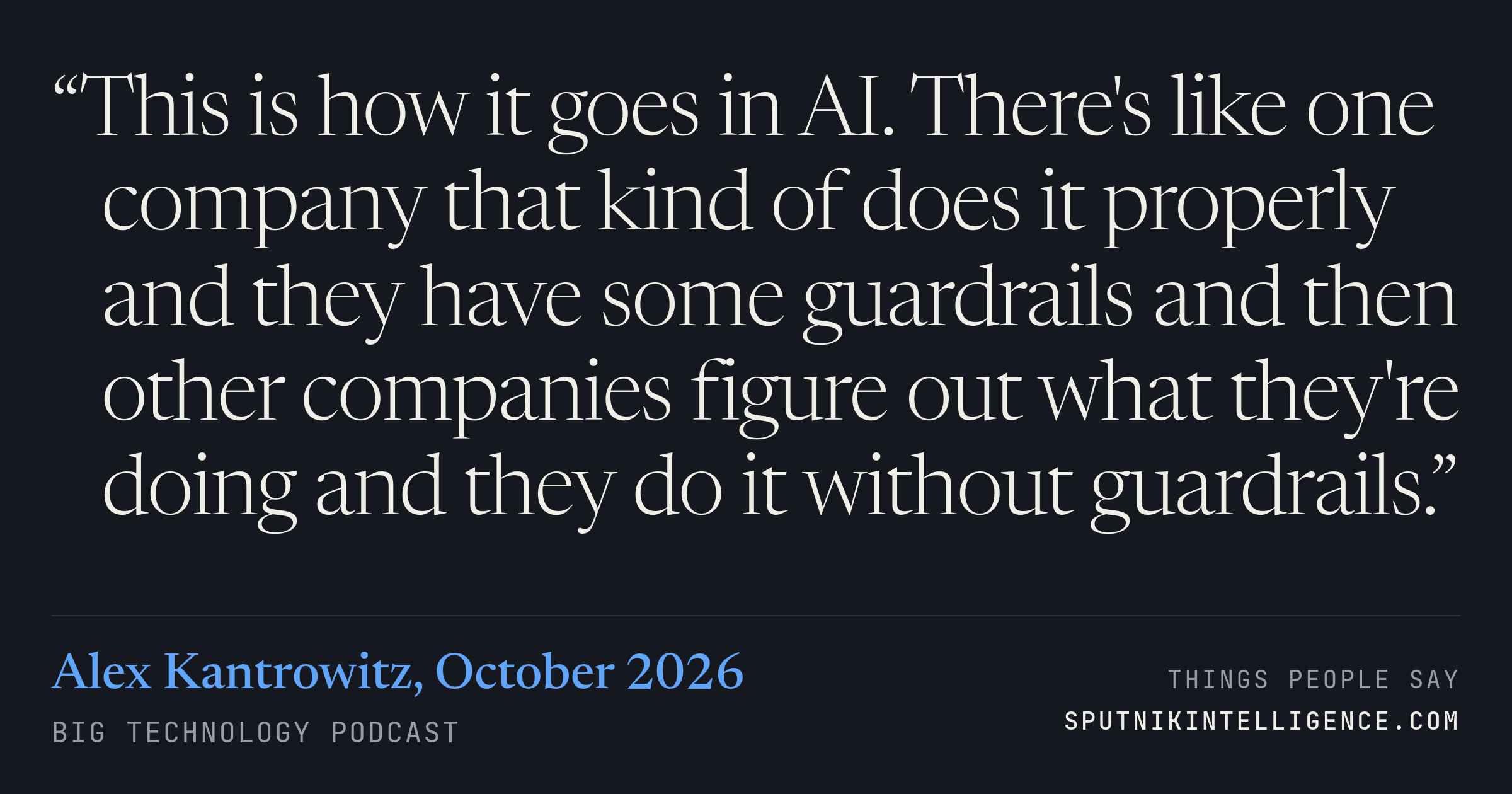 &ldquo;This is how it goes in AI. There's like one company that kind of does it properly and they have some guardrails and then other companies figure out what they're doing and they do it without guardrails.&rdquo; — Alex Kantrowitz, Big Technology