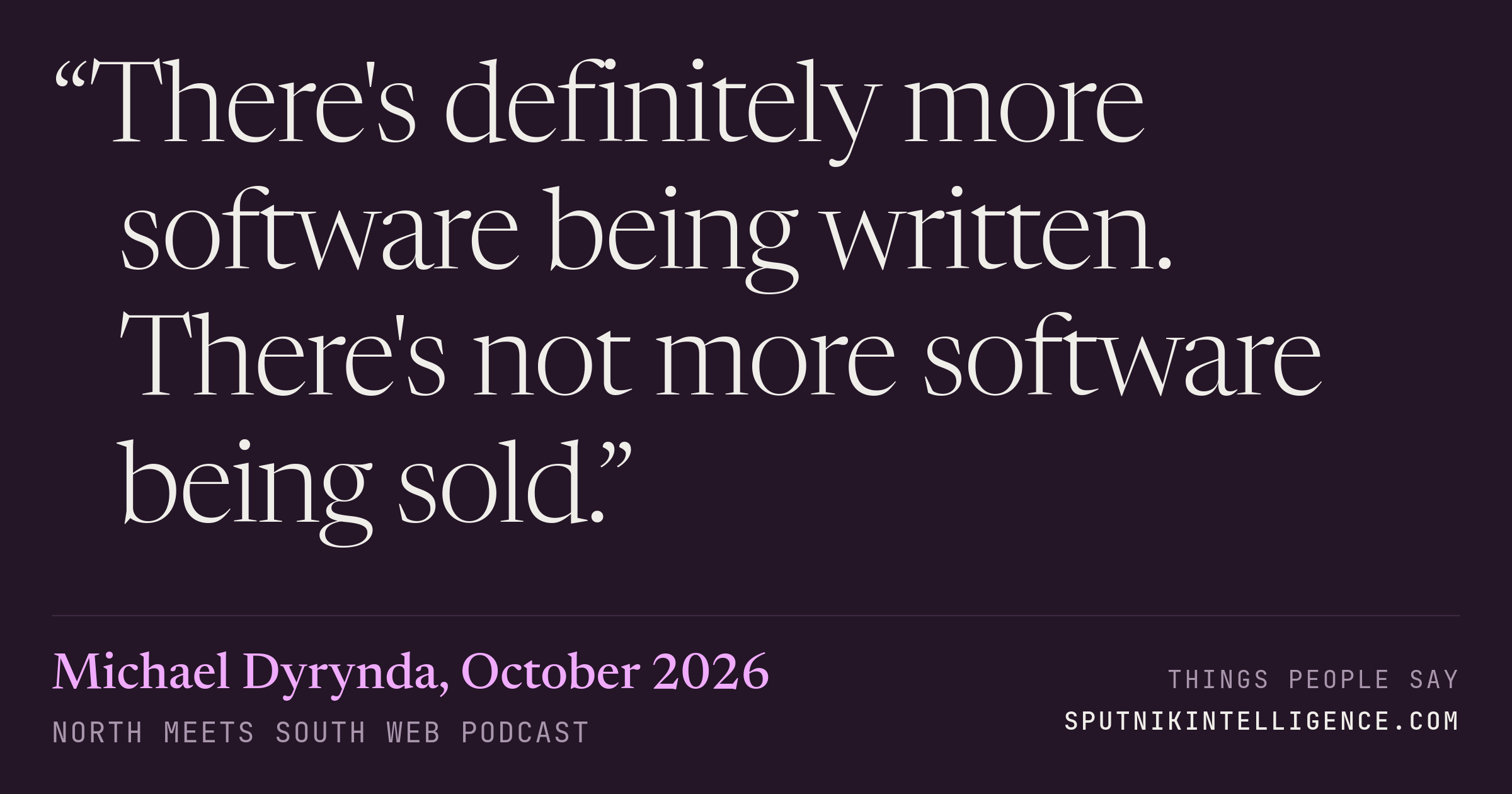 &ldquo;There's definitely more software being written. There's not more software being sold.&rdquo; — Michael Dyrynda, North Meets South Web Podcast