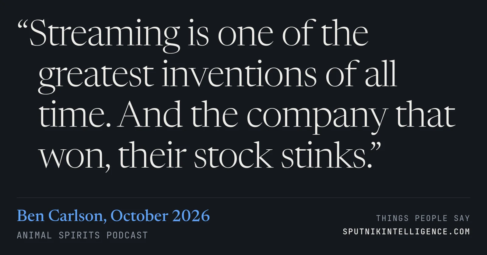 &ldquo;Streaming is one of the greatest inventions of all time. And the company that won, their stock stinks.&rdquo; — Ben Carlson, Animal Spirits Podcast