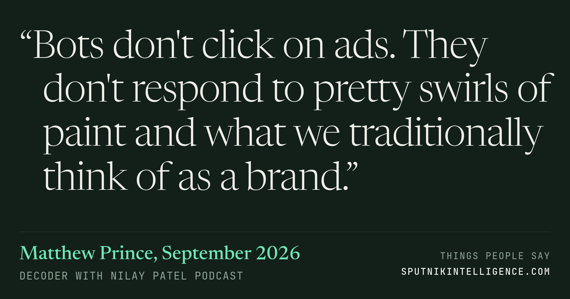 &ldquo;Bots don't click on ads. They don't respond to pretty swirls of paint and what we traditionally think of as a brand.&rdquo; — Matthew Prince, Decoder with Nilay Patel