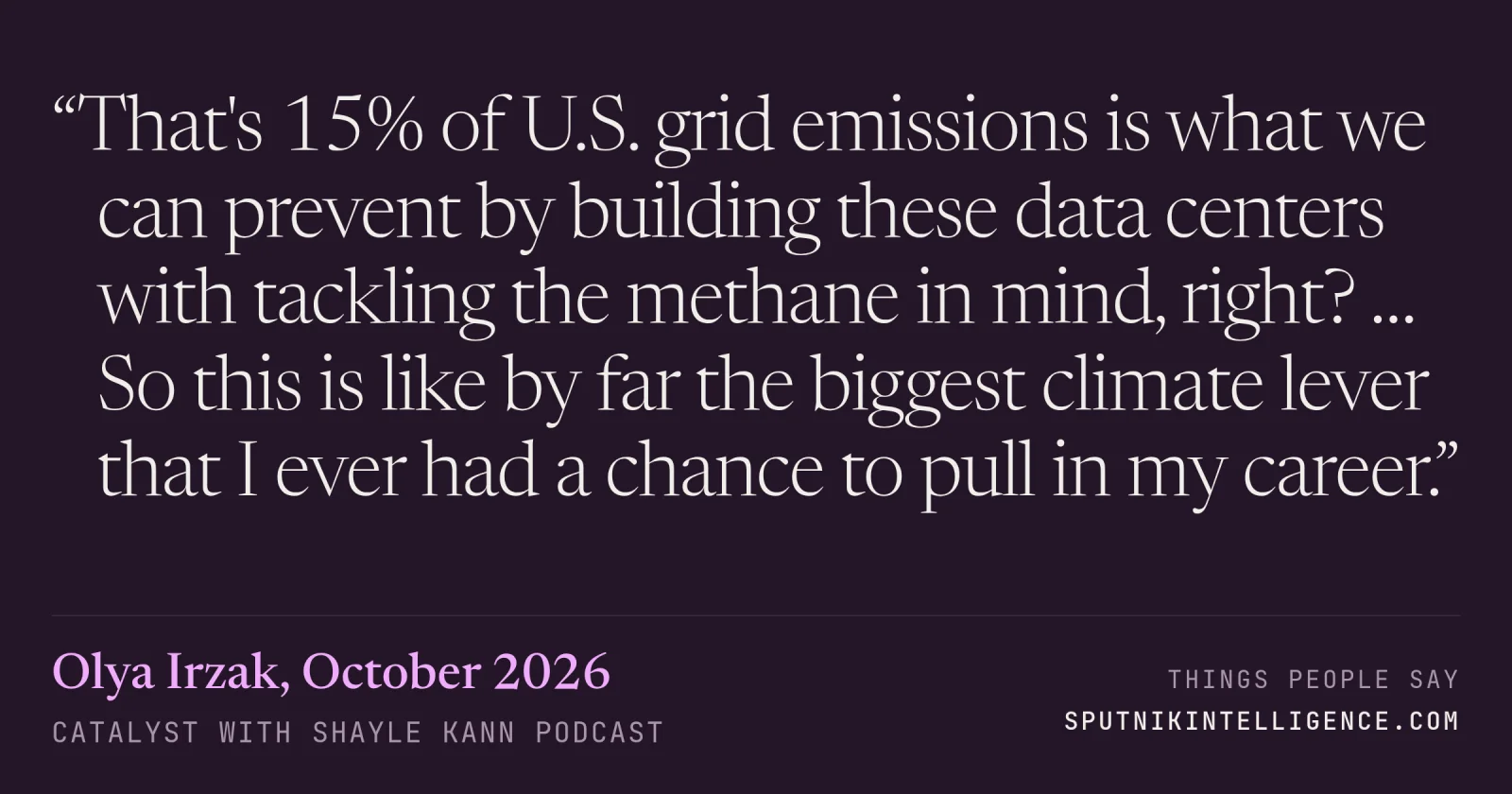 &ldquo;That's 15% of U.S. grid emissions is what we can prevent by building these data centers with tackling the methane in mind, right? … So this is like by far the biggest climate lever that I ever had a chance to pull in my career.&rdquo; — Olya Irzak, Catalyst with Shayle Kann