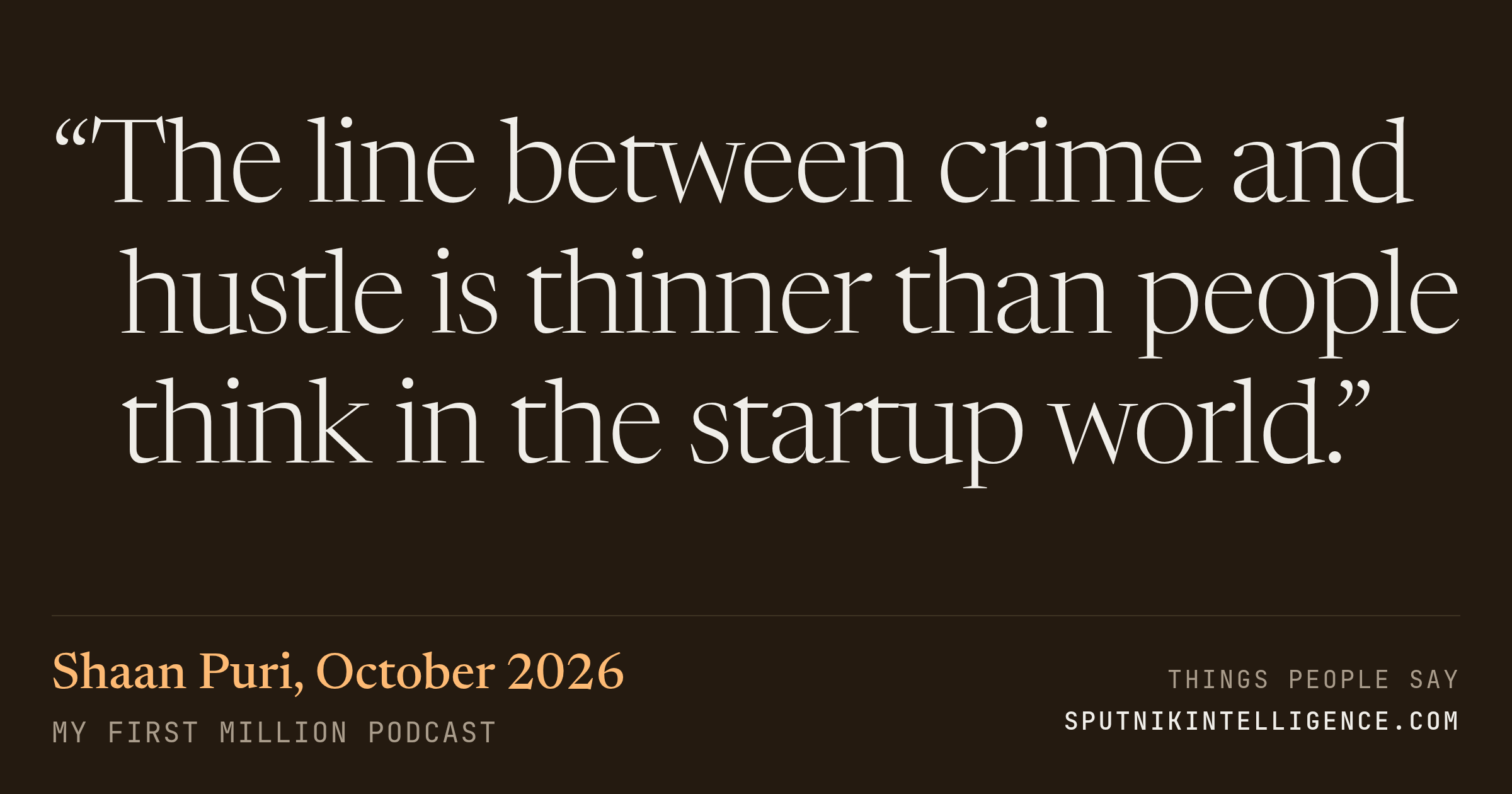 &ldquo;The line between crime and hustle is thinner than people think in the startup world.&rdquo; — Shaan Puri, My First Million