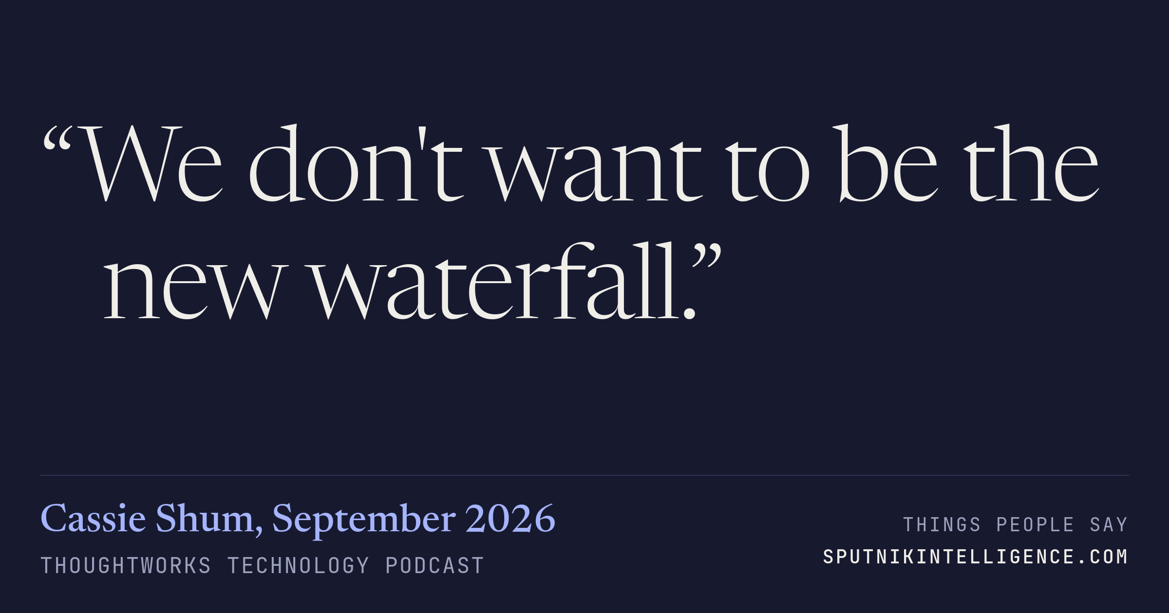 &ldquo;We don't want to be the new waterfall.&rdquo; — Cassie Shum, Thoughtworks Technology Podcast