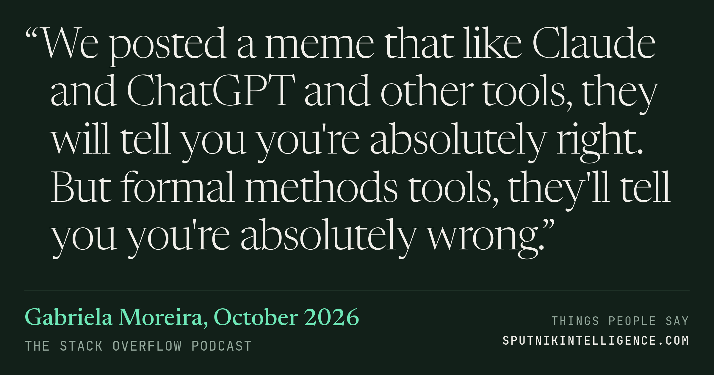 &ldquo;We posted a meme that like Claude and ChatGPT and other tools, they will tell you you're absolutely right. But formal methods tools, they'll tell you you're absolutely wrong.&rdquo; — Gabriela Moreira, The Stack Overflow Podcast