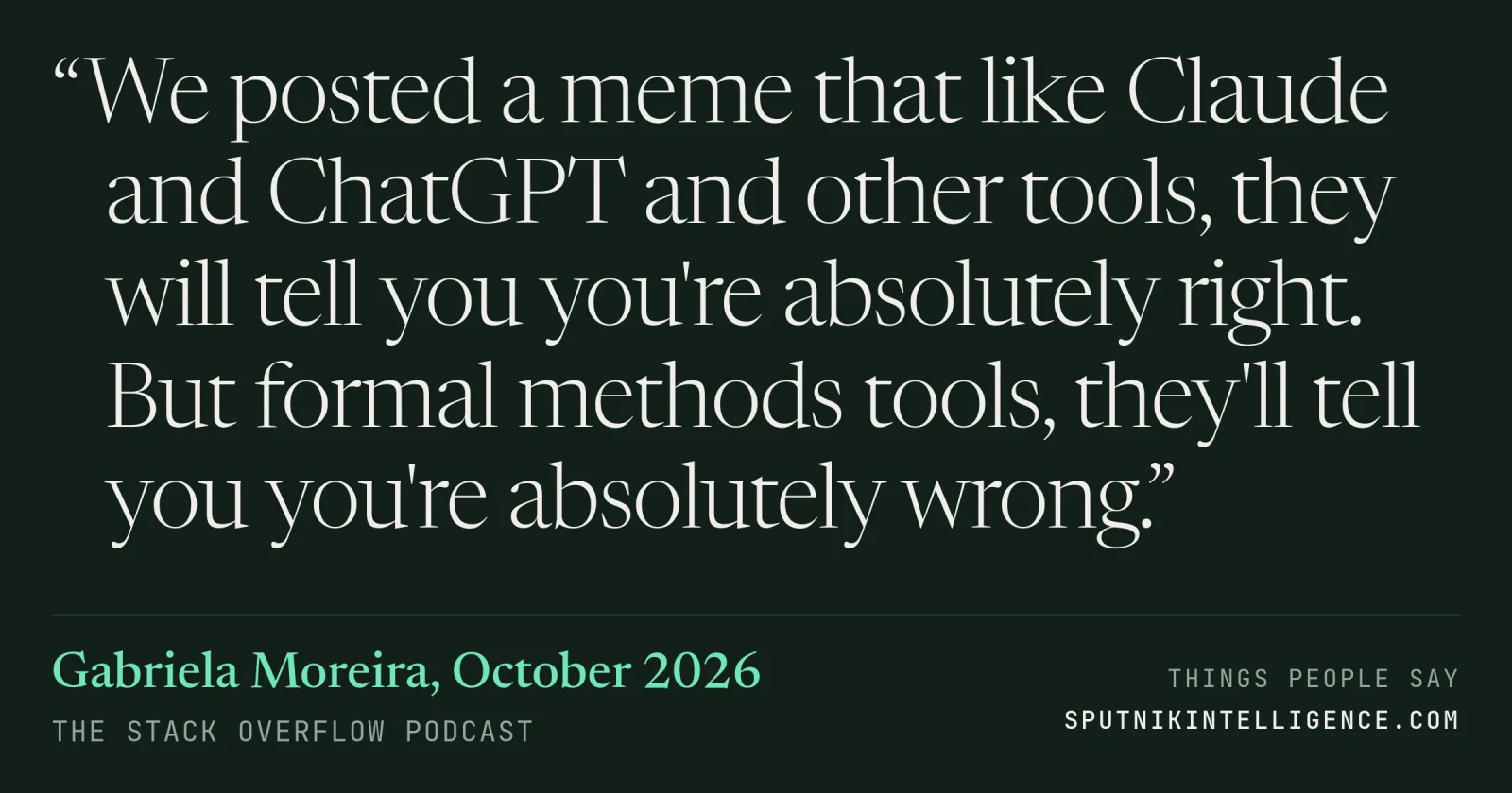 &ldquo;We posted a meme that like Claude and ChatGPT and other tools, they will tell you you're absolutely right. But formal methods tools, they'll tell you you're absolutely wrong.&rdquo; — Gabriela Moreira, The Stack Overflow Podcast