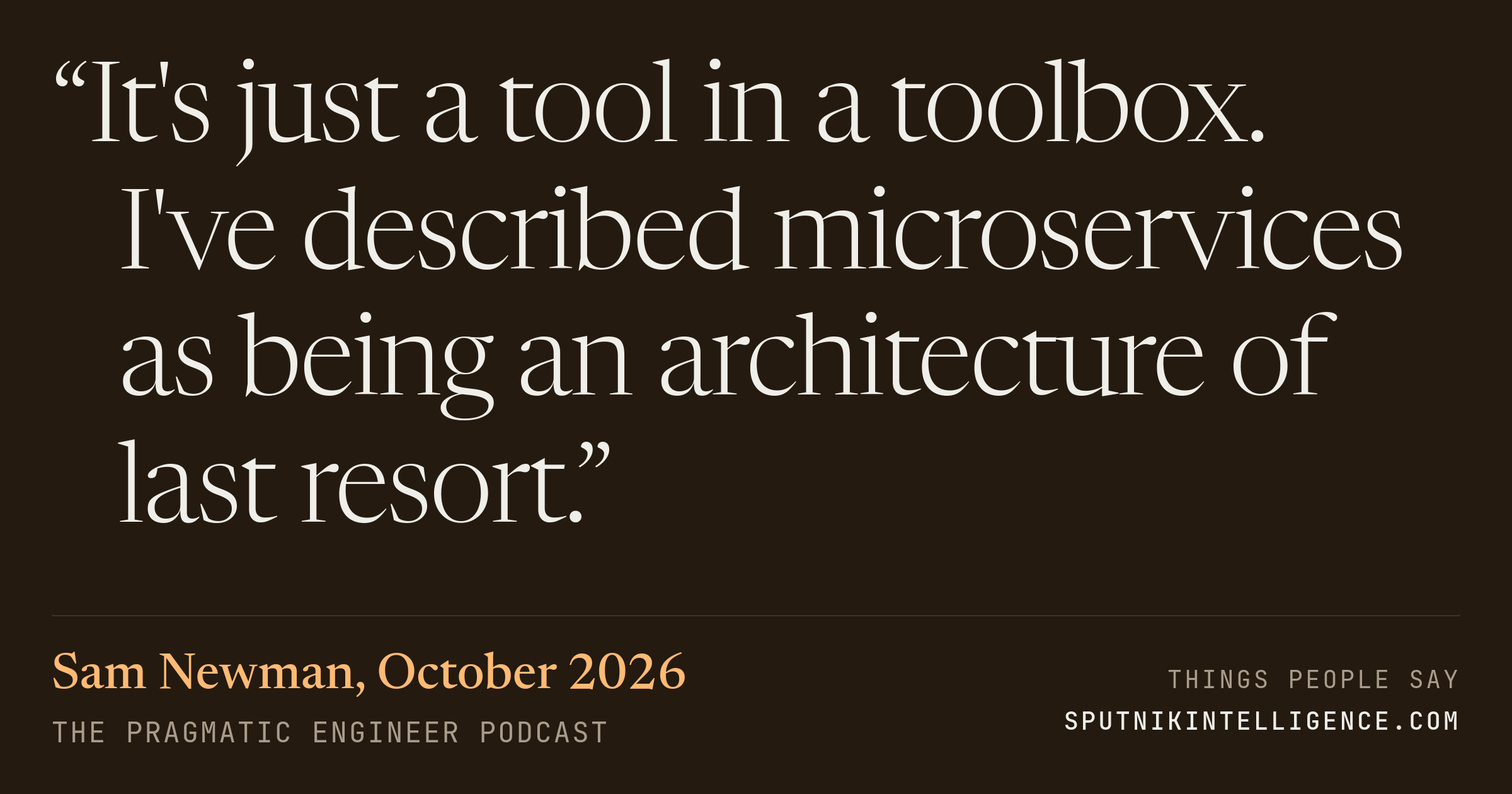 &ldquo;It's just a tool in a toolbox. I've described microservices as being an architecture of last resort.&rdquo; — Sam Newman, The Pragmatic Engineer