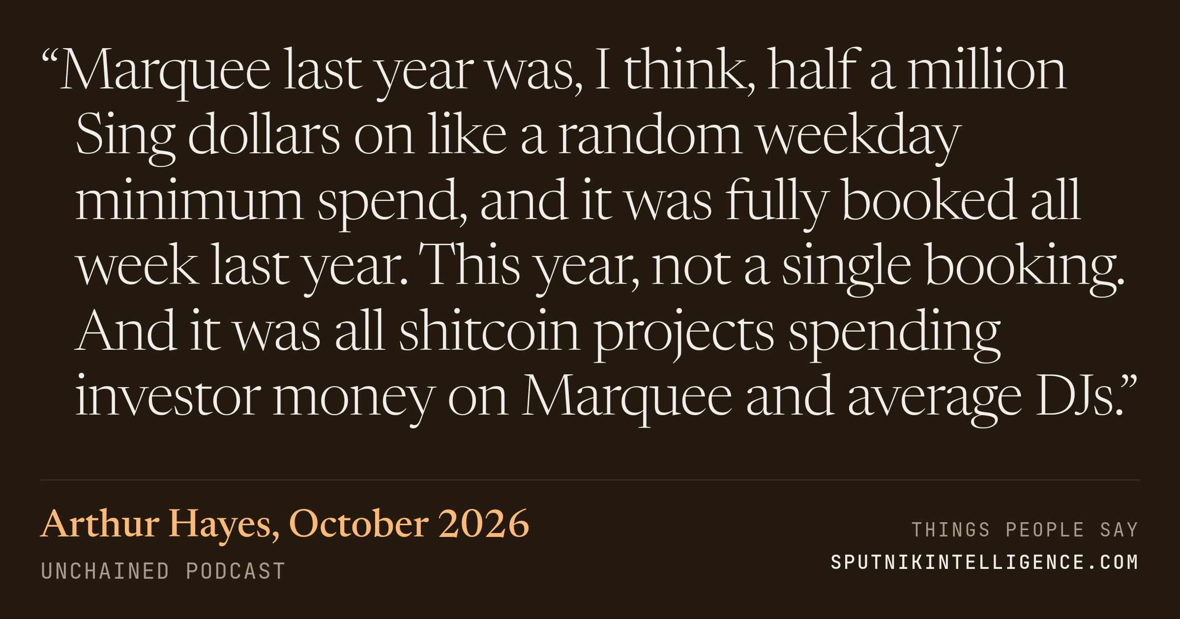 &ldquo;Marquee last year was, I think, half a million Sing dollars on like a random weekday minimum spend, and it was fully booked all week last year. This year, not a single booking. And it was all shitcoin projects spending investor money on Marquee and average DJs.&rdquo; — Arthur Hayes, Unchained