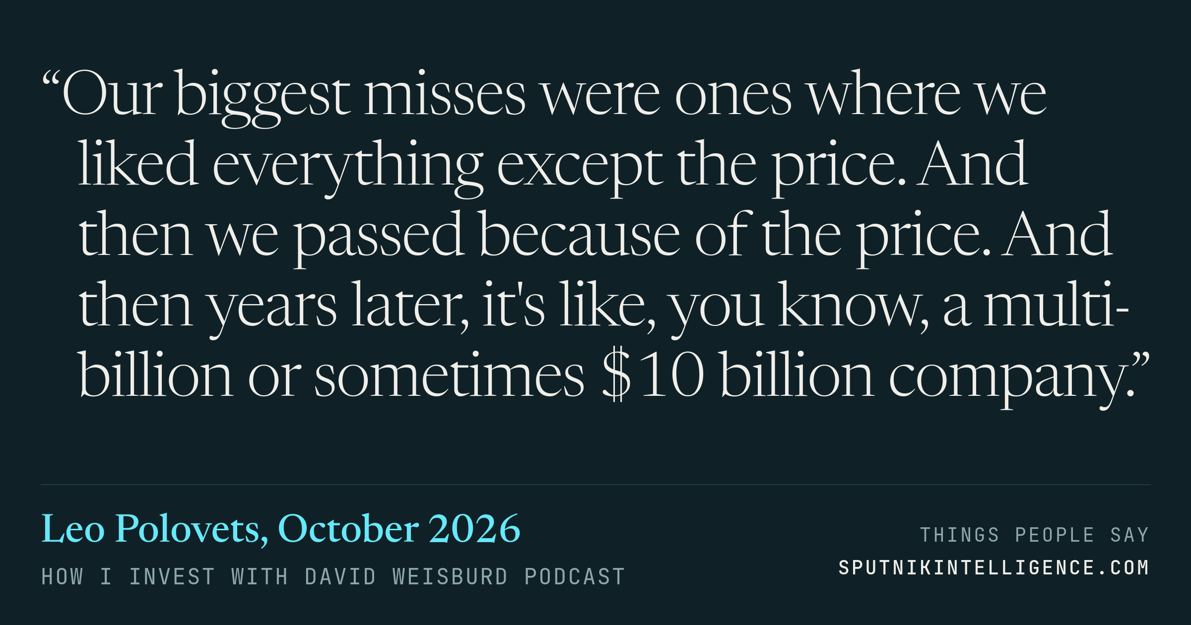 &ldquo;Our biggest misses were ones where we liked everything except the price. And then we passed because of the price. And then years later, it's like, you know, a multi-billion or sometimes $10 billion company.&rdquo; — Leo Polovets, How I Invest with David Weisburd