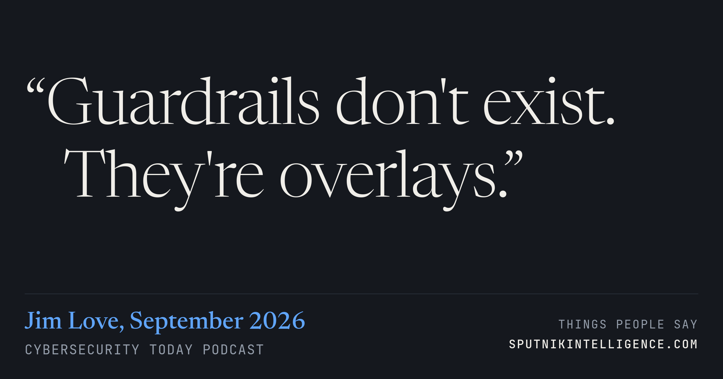 &ldquo;Guardrails don't exist. They're overlays.&rdquo; — Jim Love, Cybersecurity Today