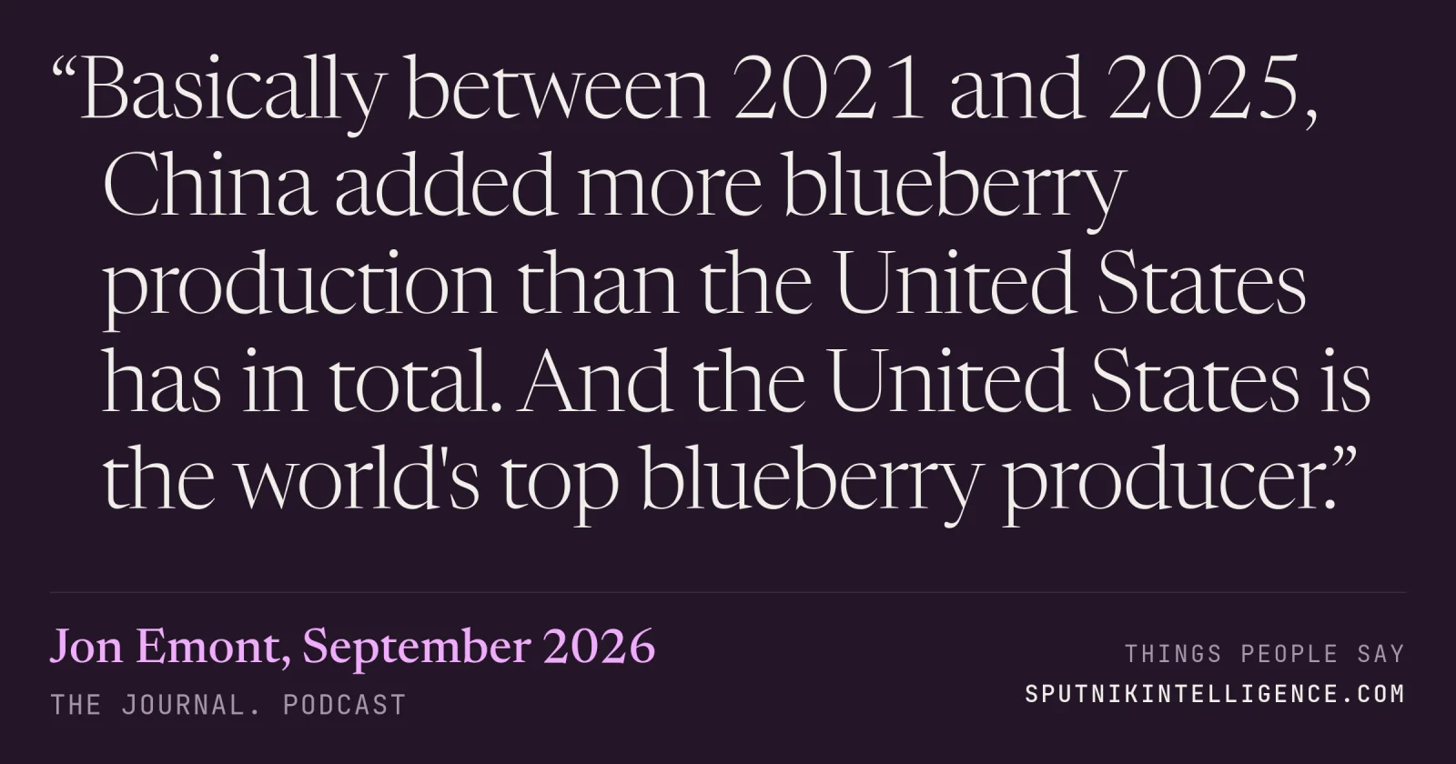 &ldquo;Basically between 2021 and 2025, China added more blueberry production than the United States has in total. And the United States is the world's top blueberry producer.&rdquo; — Jon Emont, The Journal.