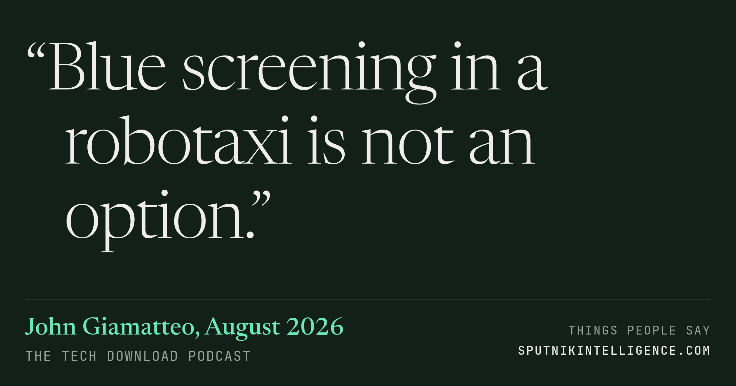 &ldquo;Blue screening in a robotaxi is not an option.&rdquo; — John Giamatteo, The Tech Download