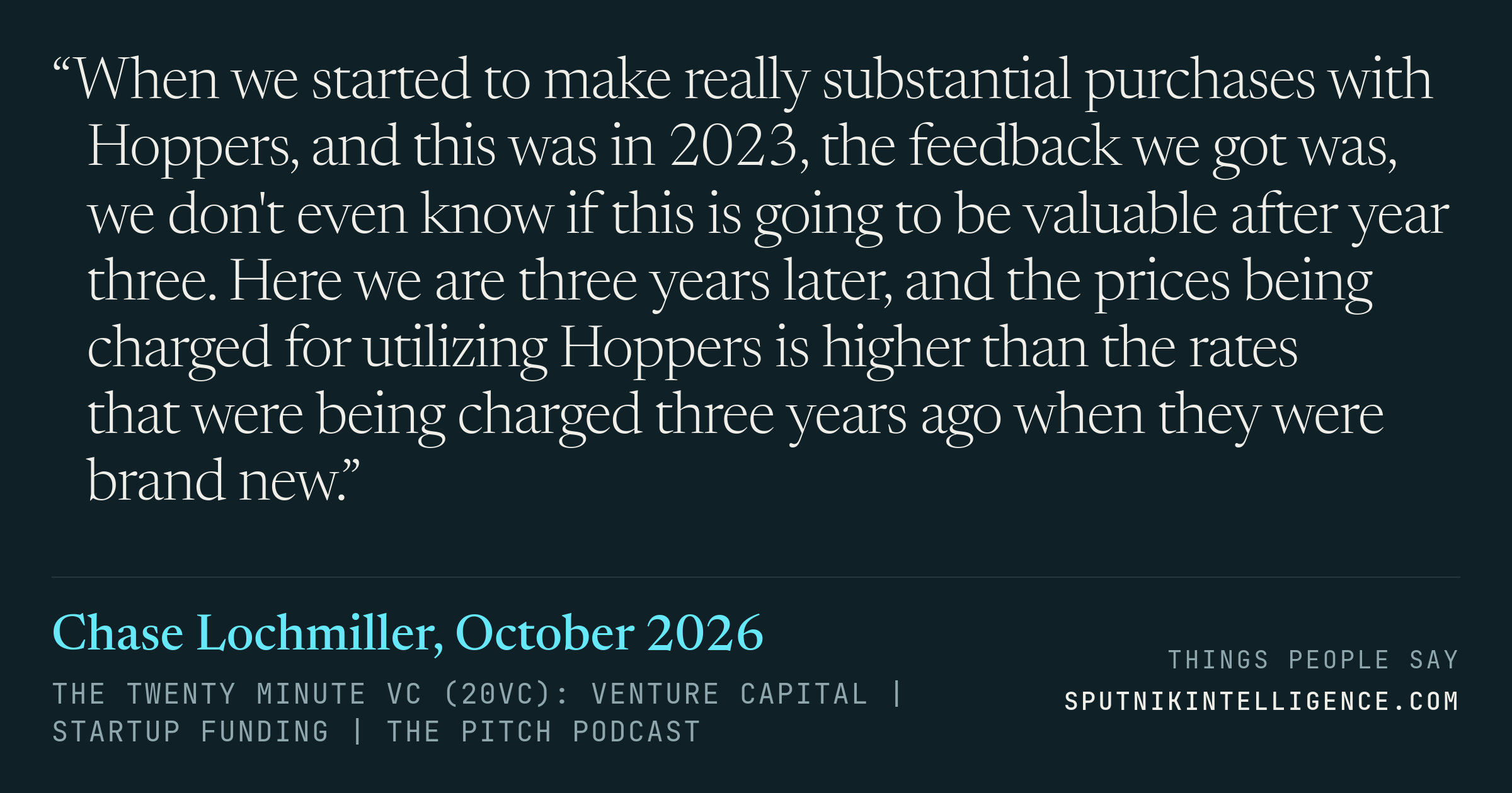 &ldquo;When we started to make really substantial purchases with Hoppers, and this was in 2023, the feedback we got was, we don't even know if this is going to be valuable after year three. Here we are three years later, and the prices being charged for utilizing Hoppers is higher than the rates that were being charged three years ago when they were brand new.&rdquo; — Chase Lochmiller, The Twenty Minute VC (20VC): Venture Capital | Startup Funding | The Pitch