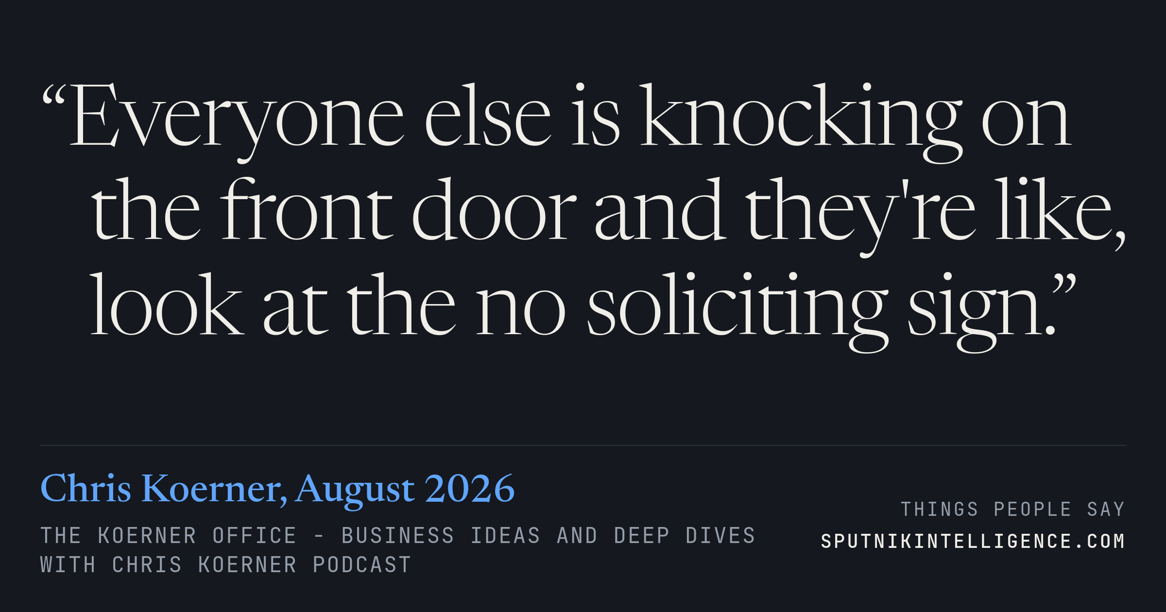 &ldquo;Everyone else is knocking on the front door and they're like, look at the no soliciting sign.&rdquo; — Chris Koerner, The Koerner Office - Business Ideas and Deep Dives with Chris Koerner