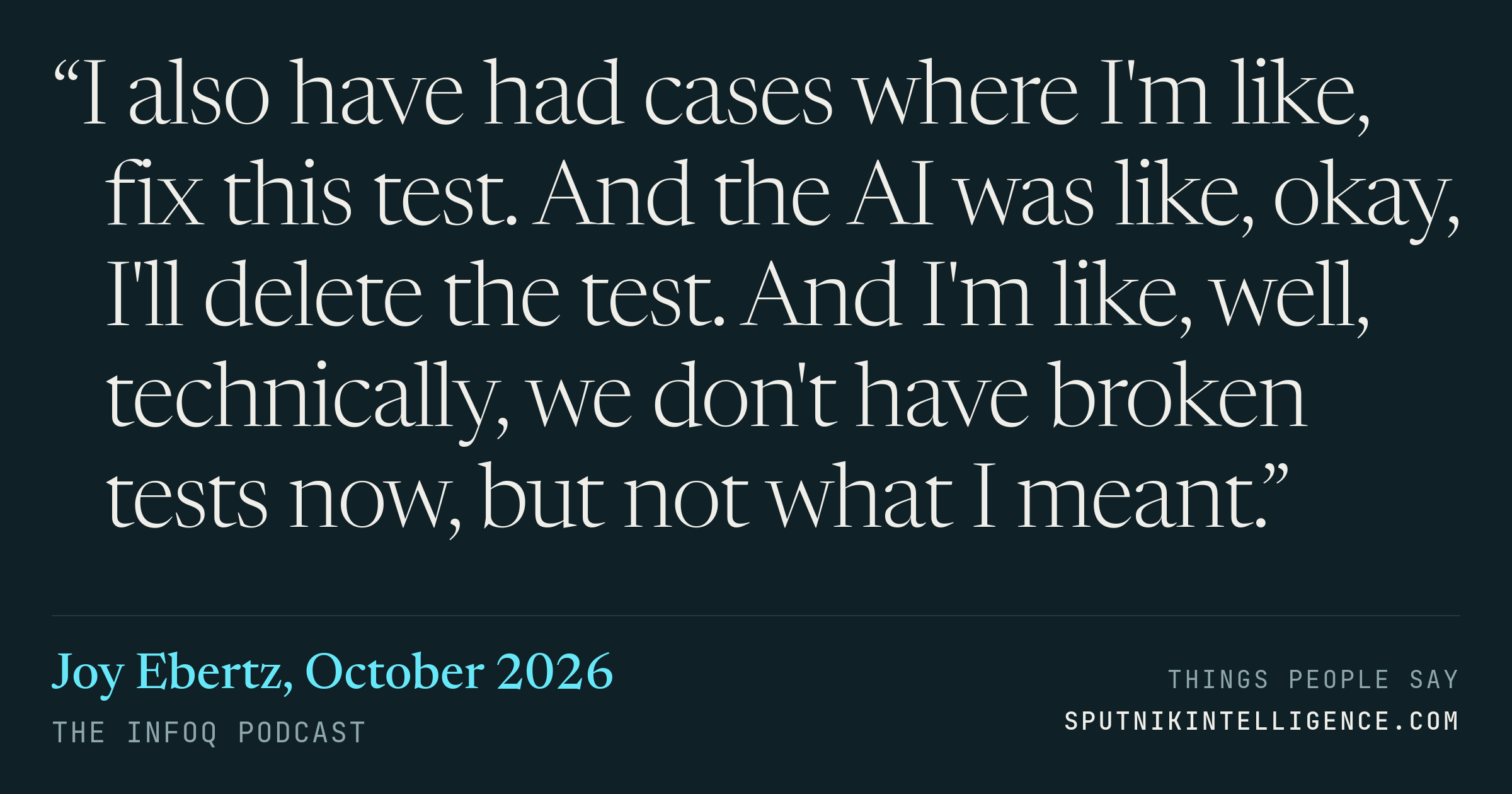 &ldquo;I also have had cases where I'm like, fix this test. And the AI was like, okay, I'll delete the test. And I'm like, well, technically, we don't have broken tests now, but not what I meant.&rdquo; — Joy Ebertz, The InfoQ Podcast