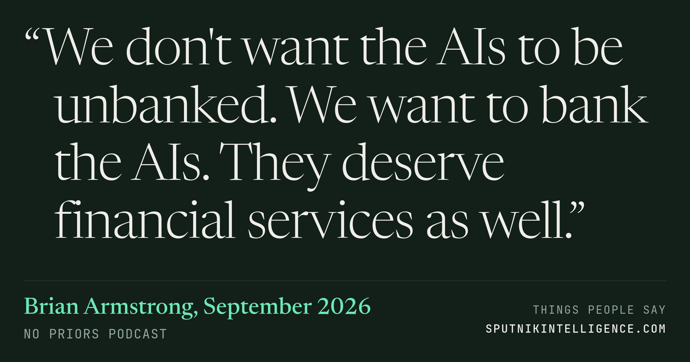 &ldquo;We don't want the AIs to be unbanked. We want to bank the AIs. They deserve financial services as well.&rdquo; — Brian Armstrong, No Priors