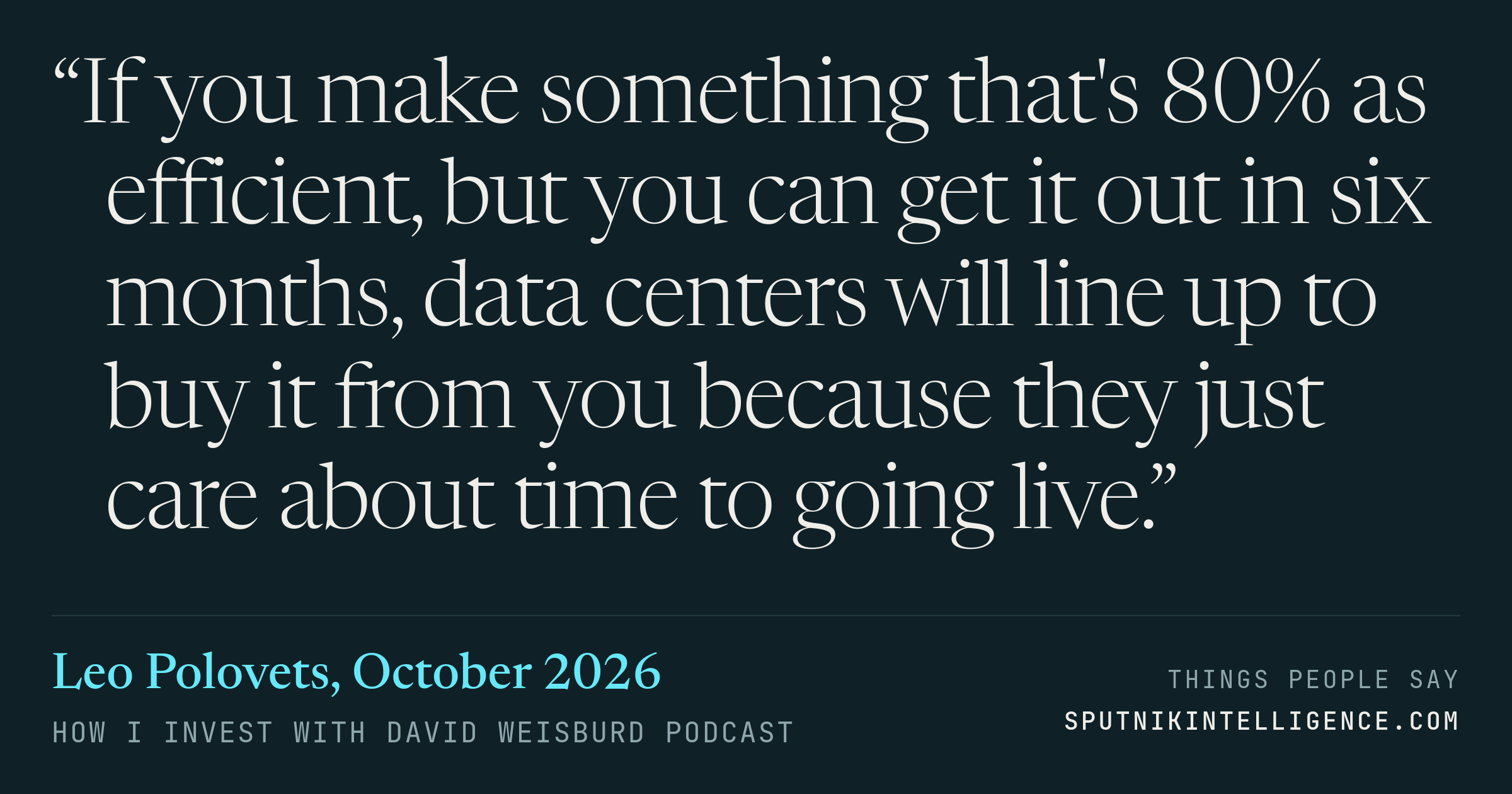 &ldquo;If you make something that's 80% as efficient, but you can get it out in six months, data centers will line up to buy it from you because they just care about time to going live.&rdquo; — Leo Polovets, How I Invest with David Weisburd