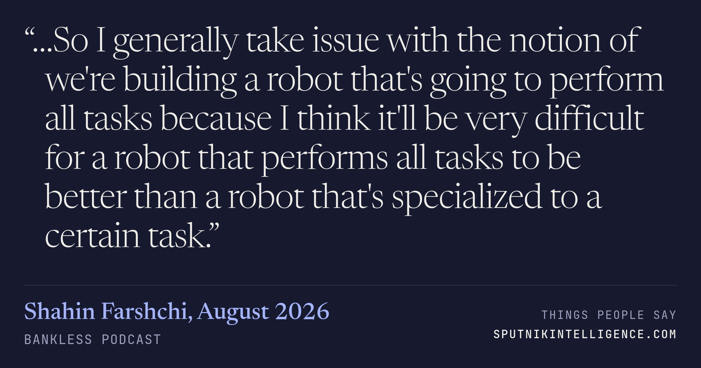 &ldquo;…So I generally take issue with the notion of we're building a robot that's going to perform all tasks because I think it'll be very difficult for a robot that performs all tasks to be better than a robot that's specialized to a certain task.&rdquo; — Shahin Farshchi, Bankless