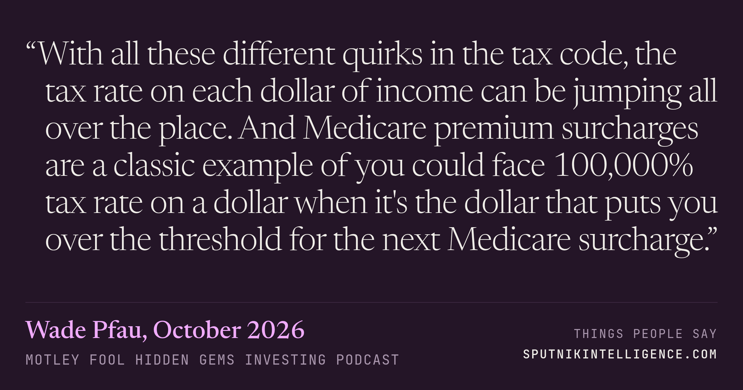 &ldquo;With all these different quirks in the tax code, the tax rate on each dollar of income can be jumping all over the place. And Medicare premium surcharges are a classic example of you could face 100,000% tax rate on a dollar when it's the dollar that puts you over the threshold for the next Medicare surcharge.&rdquo; — Wade Pfau, Motley Fool Hidden Gems Investing