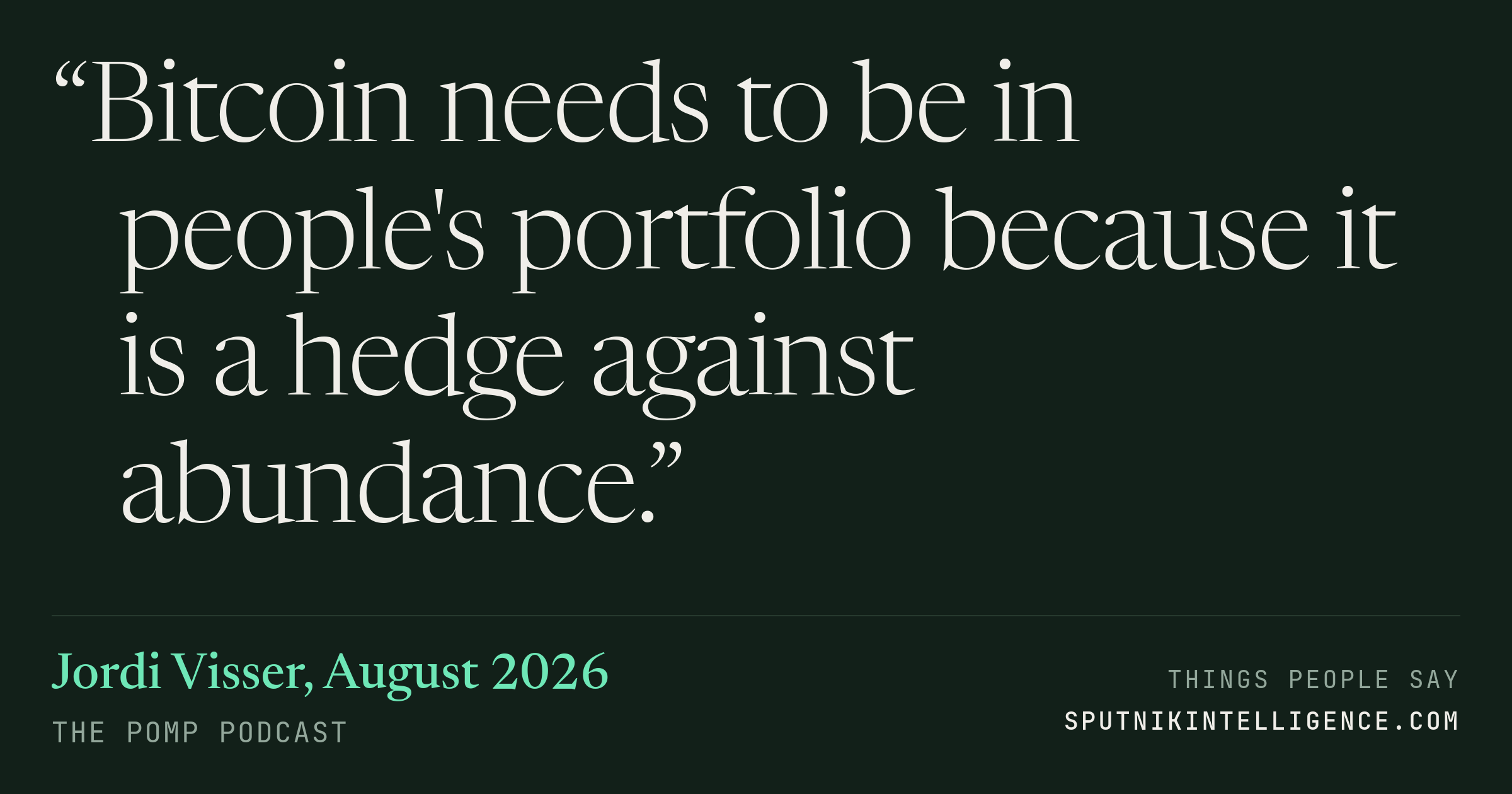 &ldquo;Bitcoin needs to be in people's portfolio because it is a hedge against abundance.&rdquo; — Jordi Visser, The Pomp Podcast
